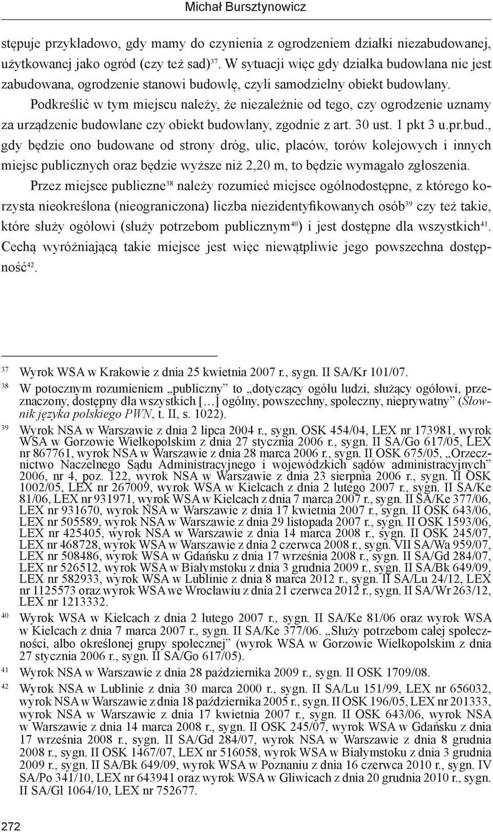 Podkreślić w tym miejscu należy, że niezależnie od tego, czy ogrodzenie uznamy za urządzenie budo