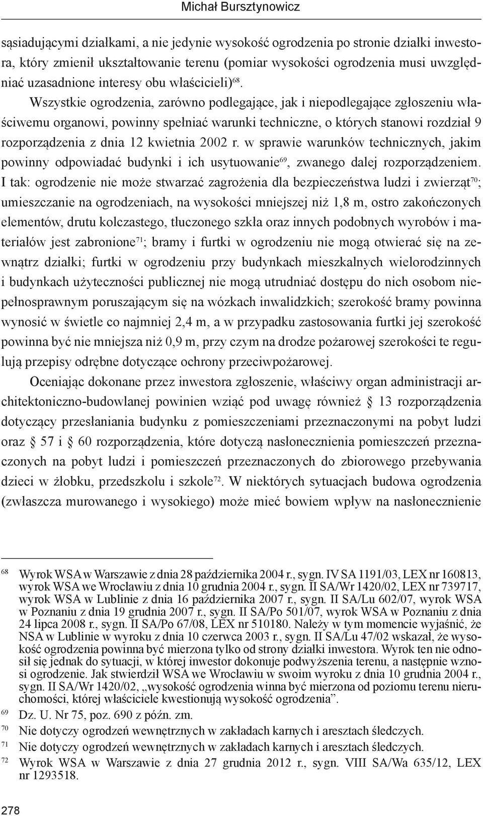 Wszystkie ogrodzenia, zarówno podlegające, jak i niepodlegające zgłoszeniu właściwemu organowi, powinny spełniać warunki techniczne, o których stanowi rozdział 9 rozporządzenia z dnia 12 kwietnia