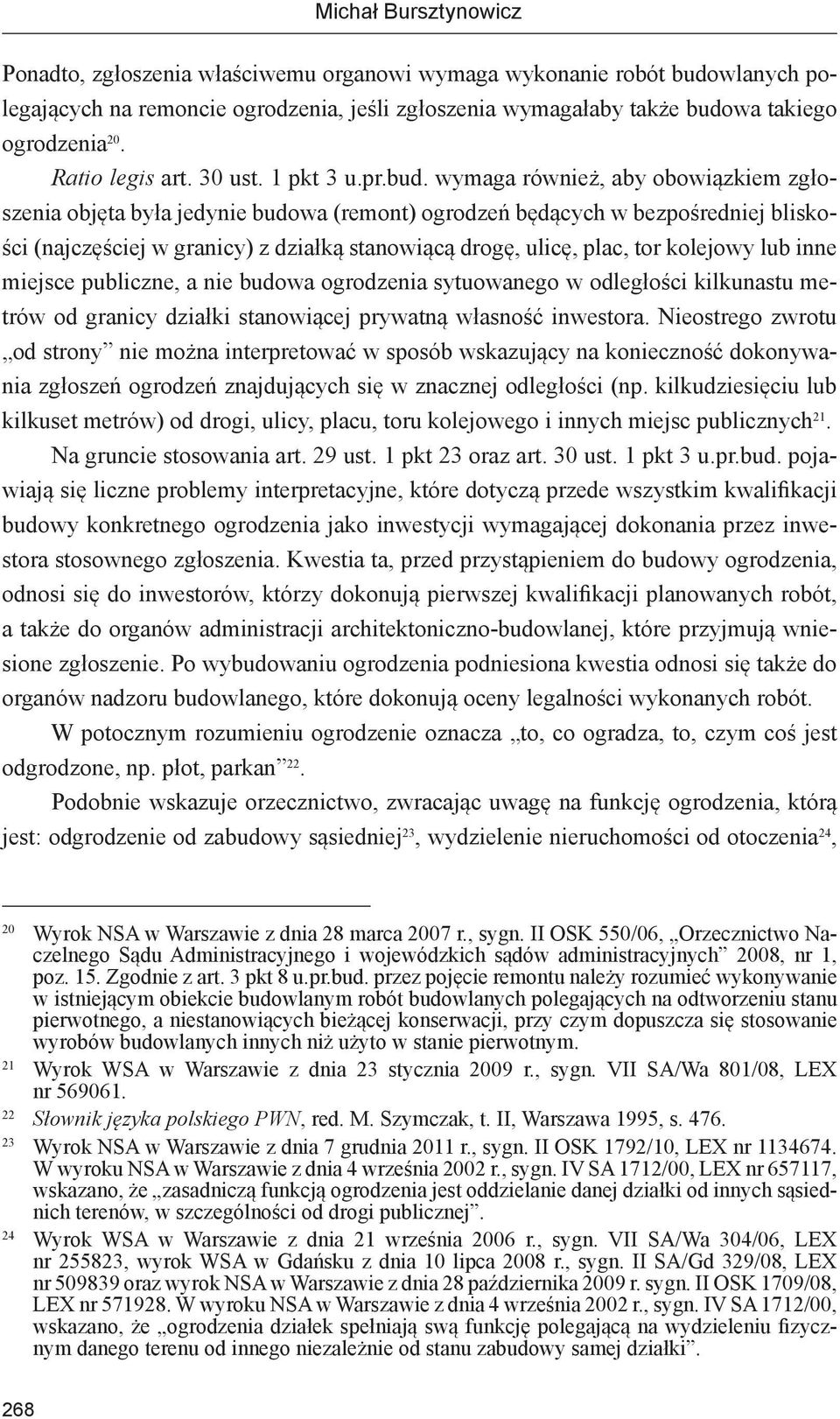 wymaga również, aby obowiązkiem zgłoszenia objęta była jedynie budowa (remont) ogrodzeń będących w bezpośredniej bliskości (najczęściej w granicy) z działką stanowiącą drogę, ulicę, plac, tor