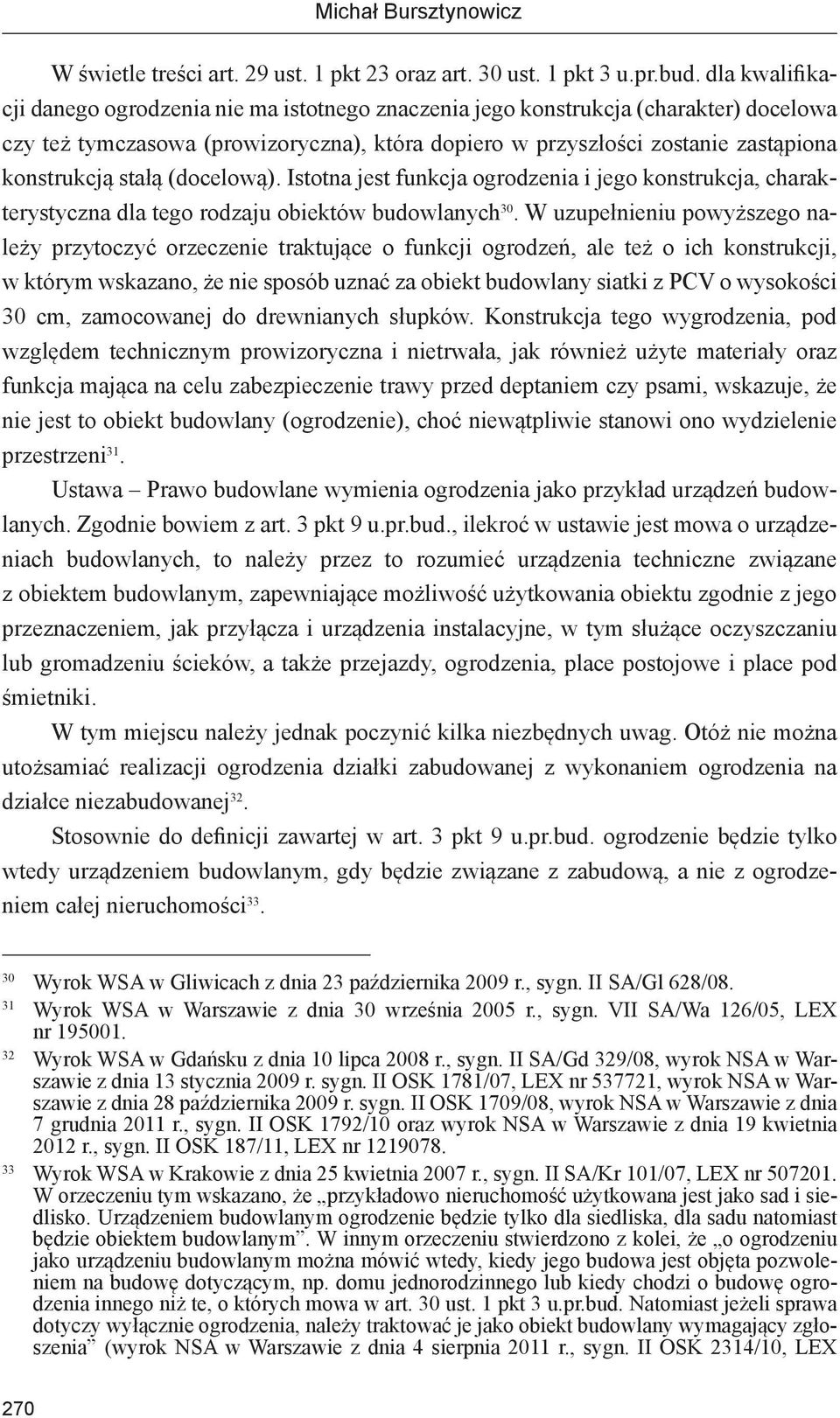 stałą (docelową). Istotna jest funkcja ogrodzenia i jego konstrukcja, charakterystyczna dla tego rodzaju obiektów budowlanych 30.