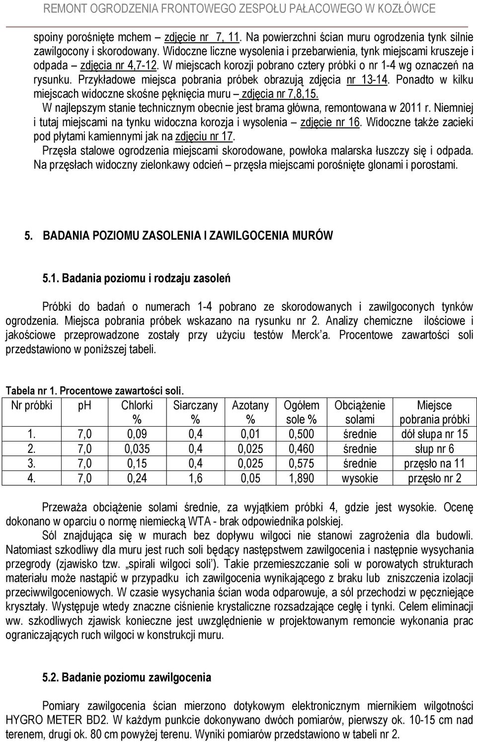 Przykładowe miejsca pobrania próbek obrazują zdjęcia nr 13-14. Ponadto w kilku miejscach widoczne skośne pęknięcia muru zdjęcia nr 7,8,15.