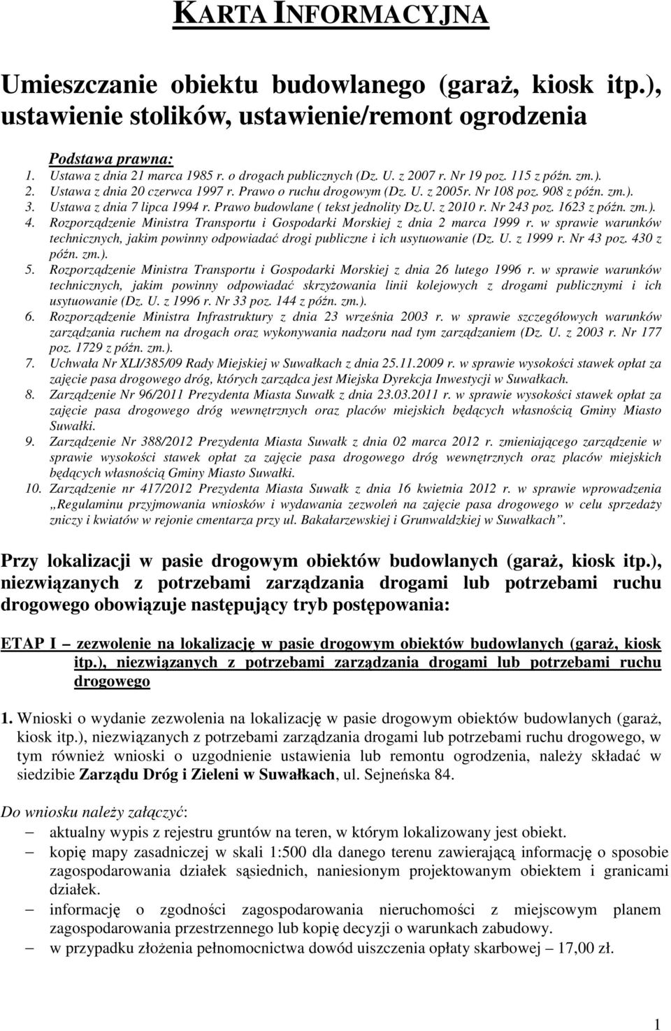 Prawo budowlane ( tekst jednolity Dz.U. z 2010 r. Nr 243 poz. 1623 z późn. zm.). 4. Rozporządzenie Ministra Transportu i Gospodarki Morskiej z dnia 2 marca 1999 r.