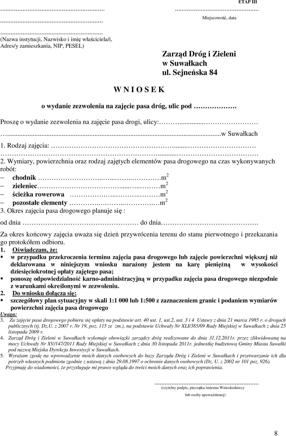 Wymiary, powierzchnia oraz rodzaj zajętych elementów pasa drogowego na czas wykonywanych robót: chodnik........m 2 zieleniec..... m 2 ścieżka rowerowa..... m 2 pozostałe elementy..... m 2 3.