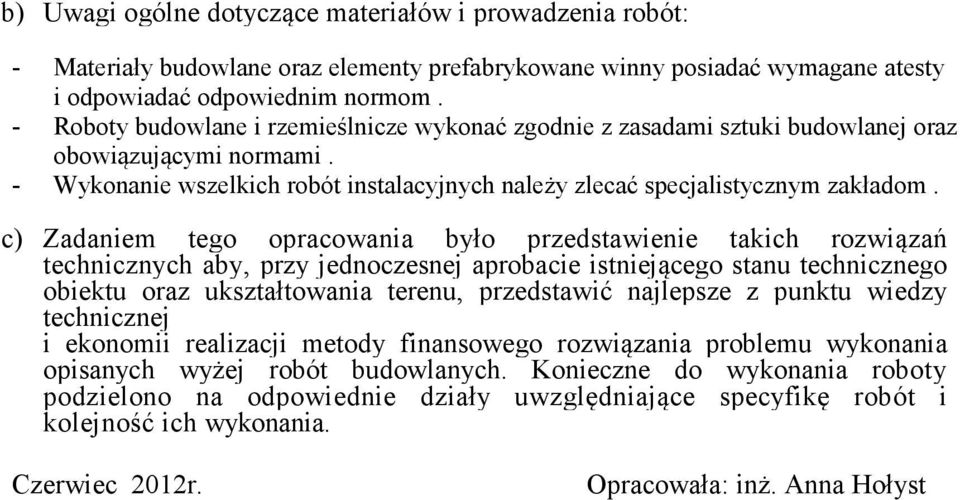 c) Zadaniem tego opracowania było przedstawienie takich rozwiązań technicznych aby, przy jednoczesnej aprobacie istniejącego stanu technicznego obiektu oraz ukształtowania terenu, przedstawić