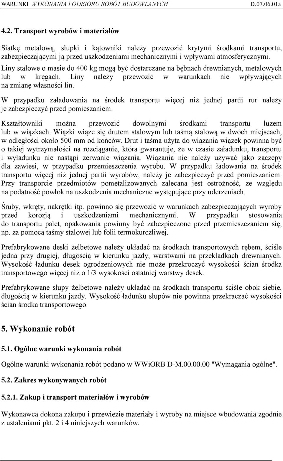 W przypadku załadowania na środek transportu więcej niż jednej partii rur należy je zabezpieczyć przed pomieszaniem. Kształtowniki można przewozić dowolnymi środkami transportu luzem lub w wiązkach.