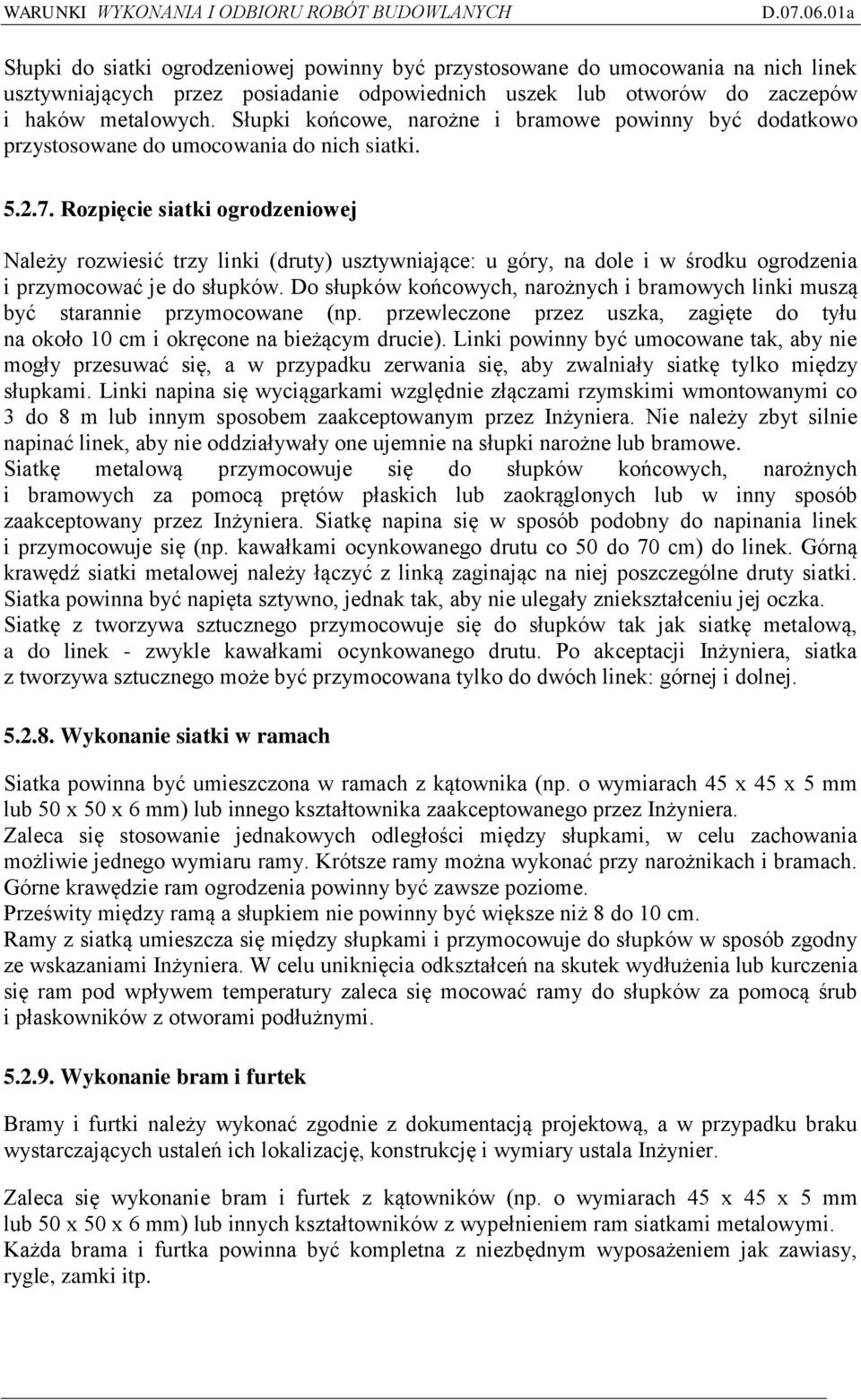 Rozpięcie siatki ogrodzeniowej Należy rozwiesić trzy linki (druty) usztywniające: u góry, na dole i w środku ogrodzenia i przymocować je do słupków.