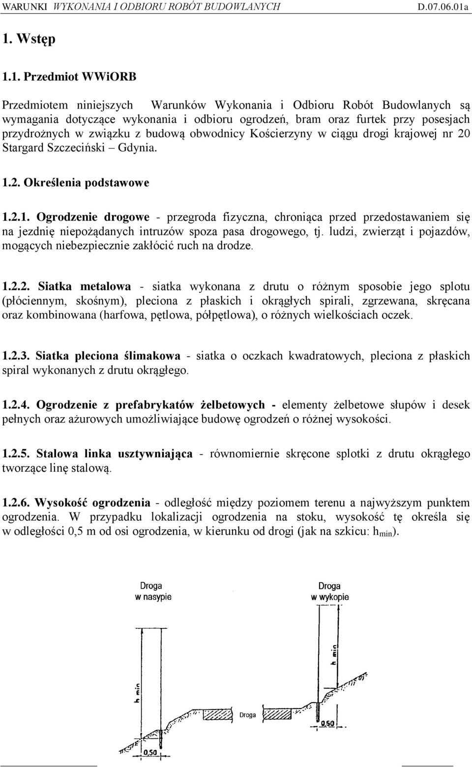 2. Określenia podstawowe 1.2.1. Ogrodzenie drogowe - przegroda fizyczna, chroniąca przed przedostawaniem się na jezdnię niepożądanych intruzów spoza pasa drogowego, tj.