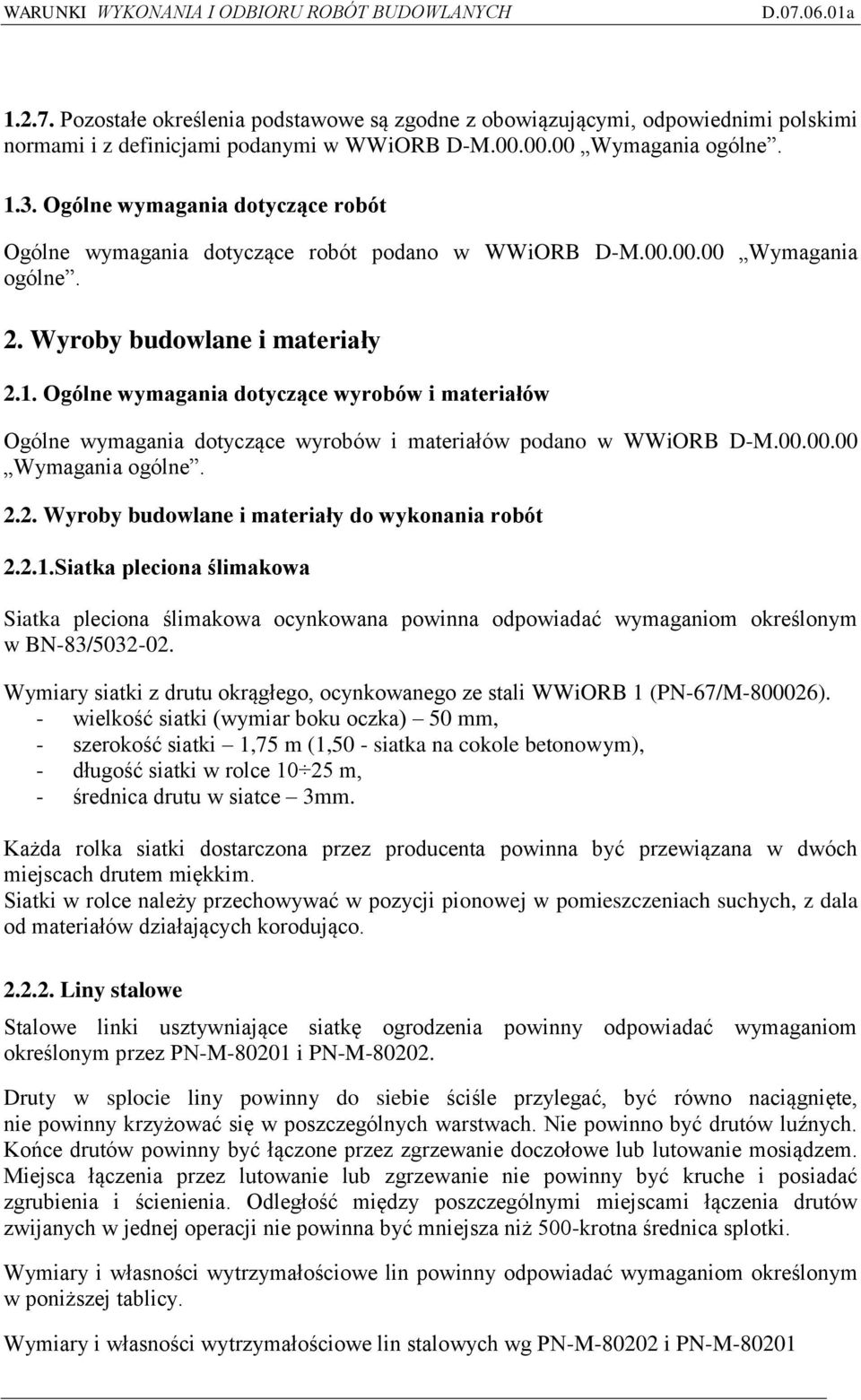 Ogólne wymagania dotyczące wyrobów i materiałów Ogólne wymagania dotyczące wyrobów i materiałów podano w WWiORB D-M.00.00.00 Wymagania ogólne. 2.2. Wyroby budowlane i materiały do wykonania robót 2.2.1.