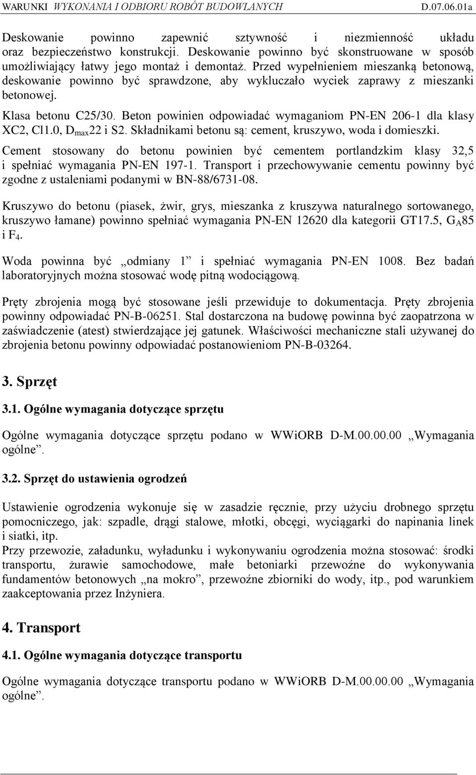 Beton powinien odpowiadać wymaganiom PN-EN 206-1 dla klasy XC2, Cl1.0, D max 22 i S2. Składnikami betonu są: cement, kruszywo, woda i domieszki.