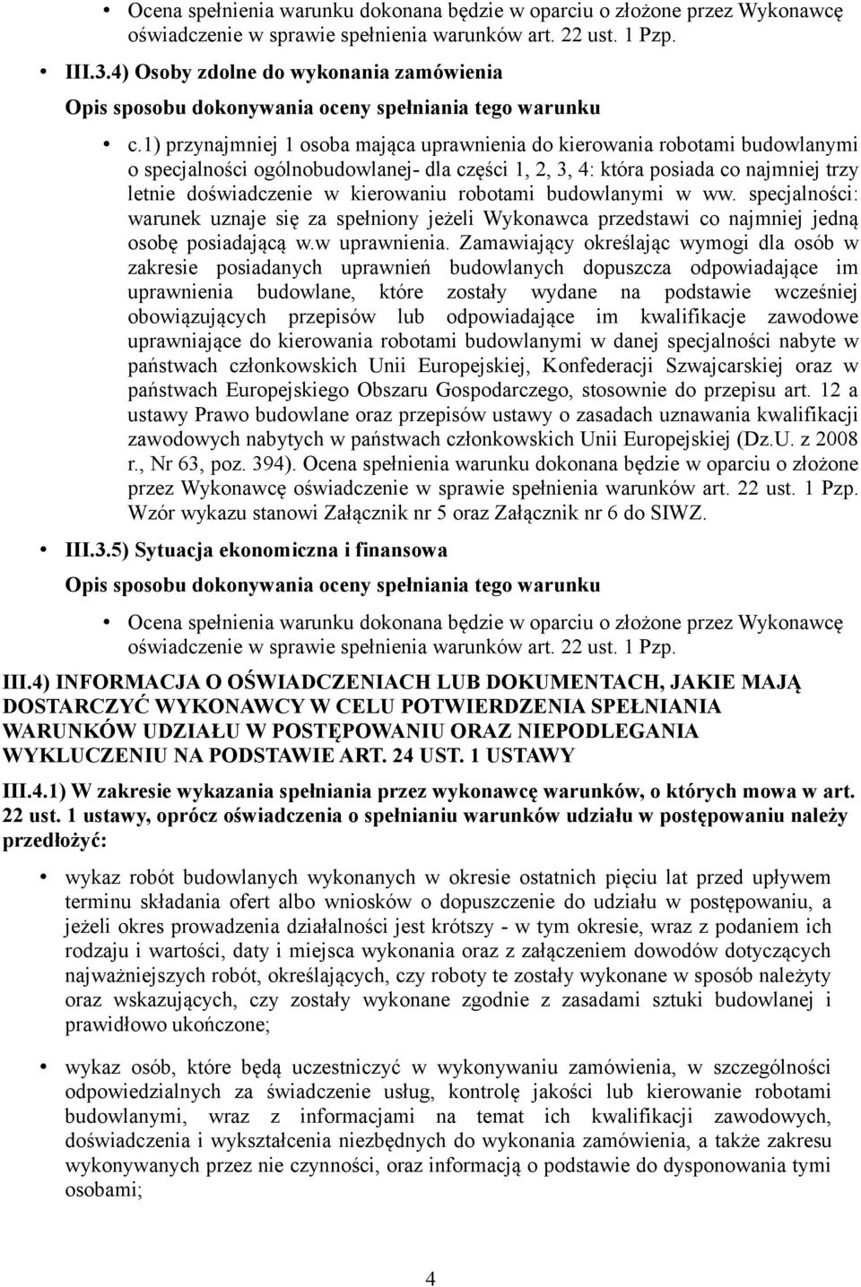 1) przynajmniej 1 osoba mająca uprawnienia do kierowania robotami budowlanymi o specjalności ogólnobudowlanej- dla części 1, 2, 3, 4: która posiada co najmniej trzy letnie doświadczenie w kierowaniu