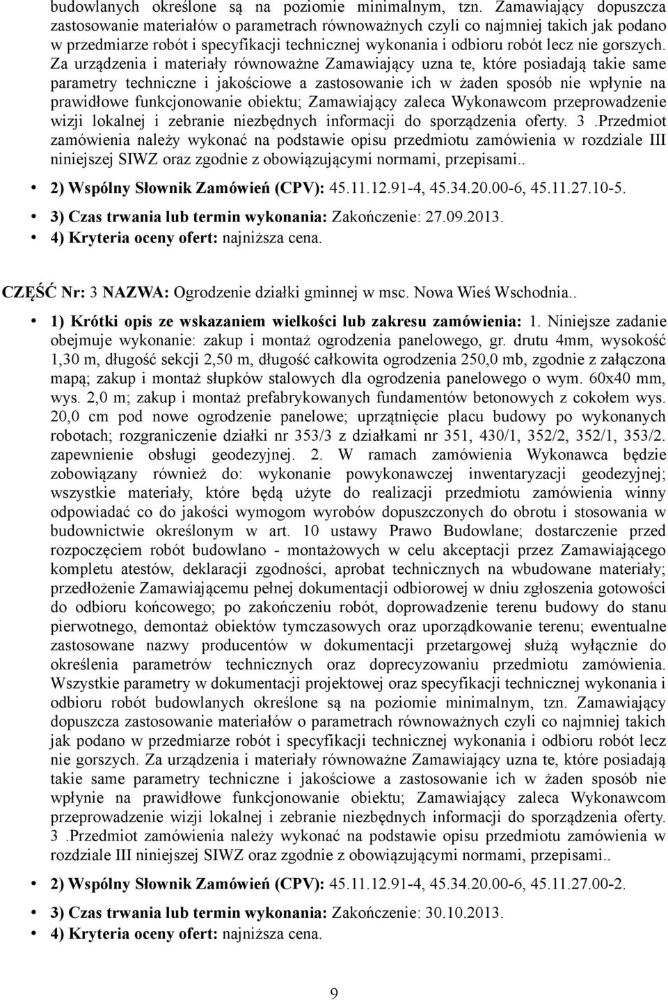 Za urządzenia i materiały równoważne Zamawiający uzna te, które posiadają takie same parametry techniczne i jakościowe a zastosowanie ich w żaden sposób nie wpłynie na prawidłowe funkcjonowanie