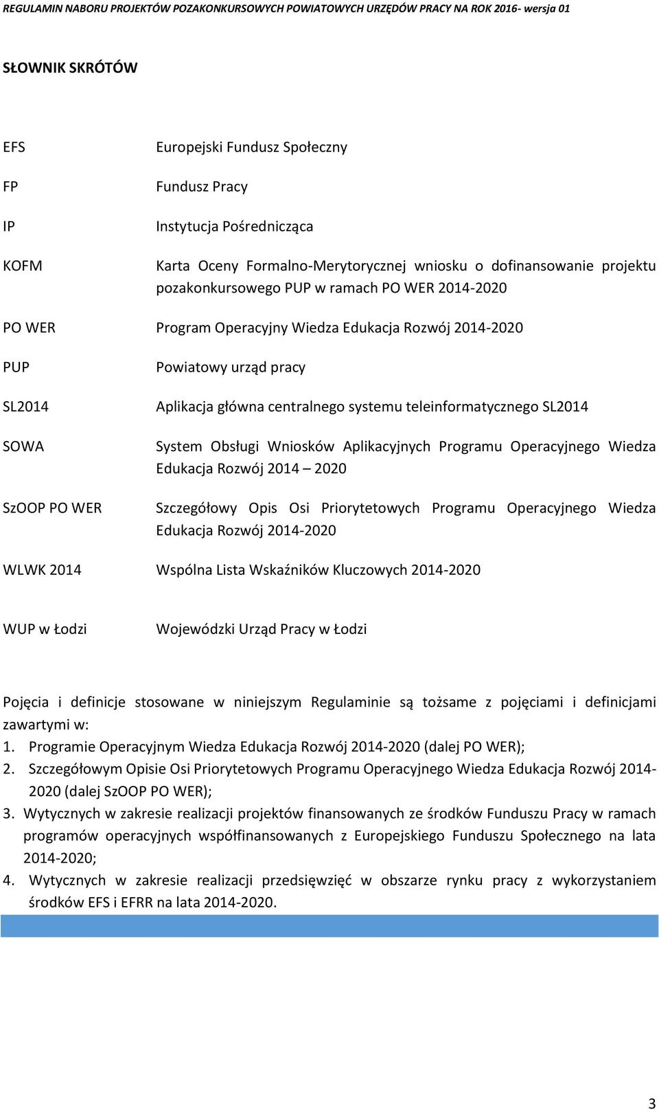 Obsługi Wniosków Aplikacyjnych Programu Operacyjnego Wiedza Edukacja Rozwój 2014 2020 Szczegółowy Opis Osi Priorytetowych Programu Operacyjnego Wiedza Edukacja Rozwój 2014-2020 WLWK 2014 Wspólna