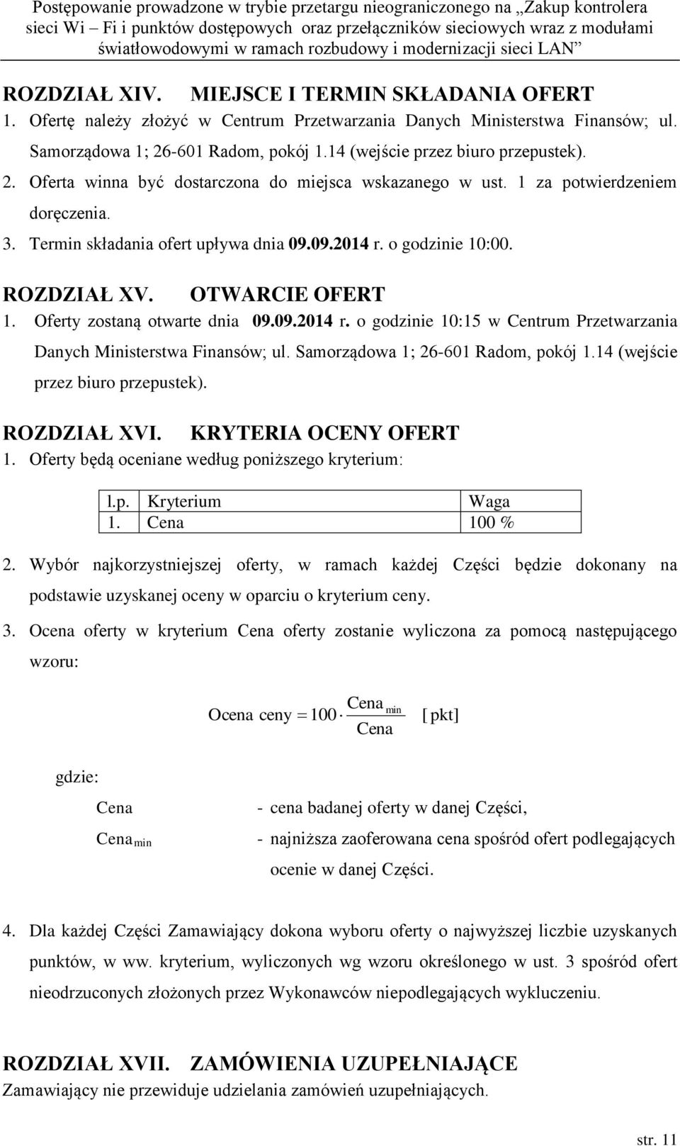 ROZDZIAŁ XV. OTWARCIE OFERT 1. Oferty zostaną otwarte dnia 09.09.2014 r. o godzinie 10:15 w Centrum Przetwarzania Danych Ministerstwa Finansów; ul. Samorządowa 1; 26-601 Radom, pokój 1.