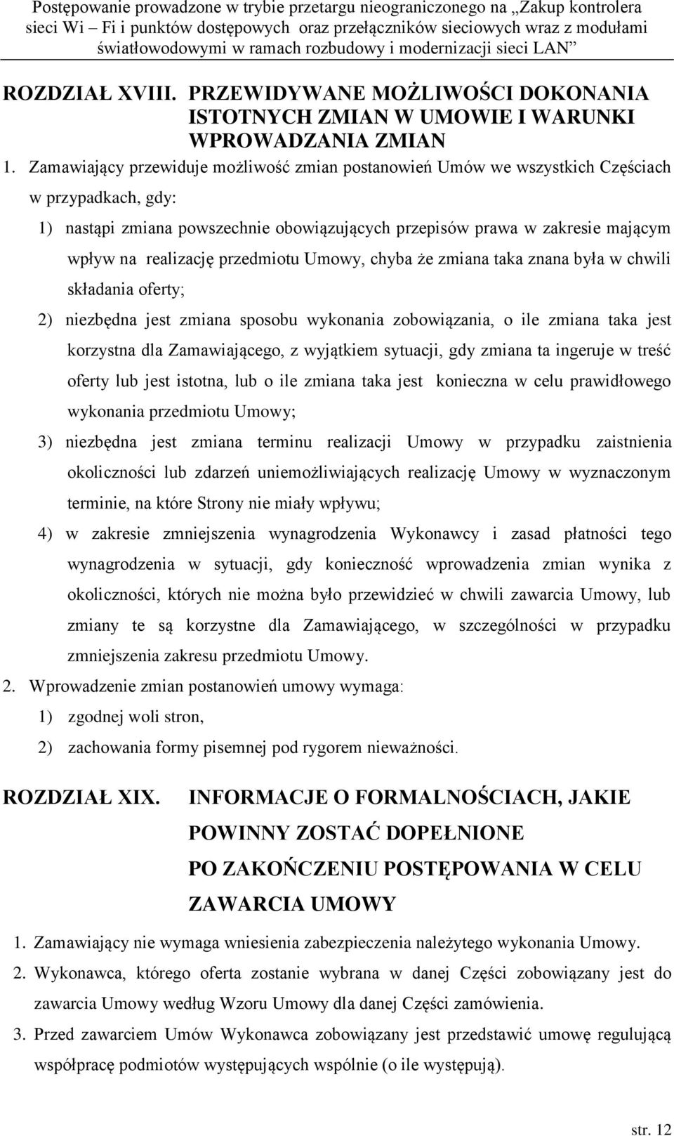 przedmiotu Umowy, chyba że zmiana taka znana była w chwili składania oferty; 2) niezbędna jest zmiana sposobu wykonania zobowiązania, o ile zmiana taka jest korzystna dla Zamawiającego, z wyjątkiem