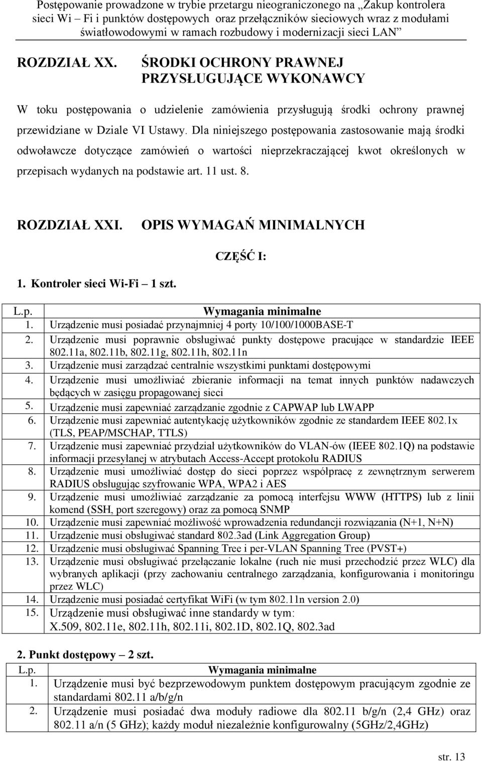 OPIS WYMAGAŃ MINIMALNYCH CZĘŚĆ I: 1. Kontroler sieci Wi-Fi 1 szt. L.p. Wymagania minimalne 1. Urządzenie musi posiadać przynajmniej 4 porty 10/100/1000BASE-T 2.