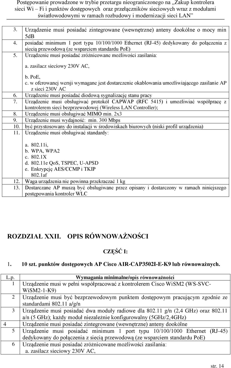 zasilacz sieciowy 230V AC, b. PoE, c. w oferowanej wersji wymagane jest dostarczenie okablowania umożliwiającego zasilanie AP z sieci 230V AC 6.
