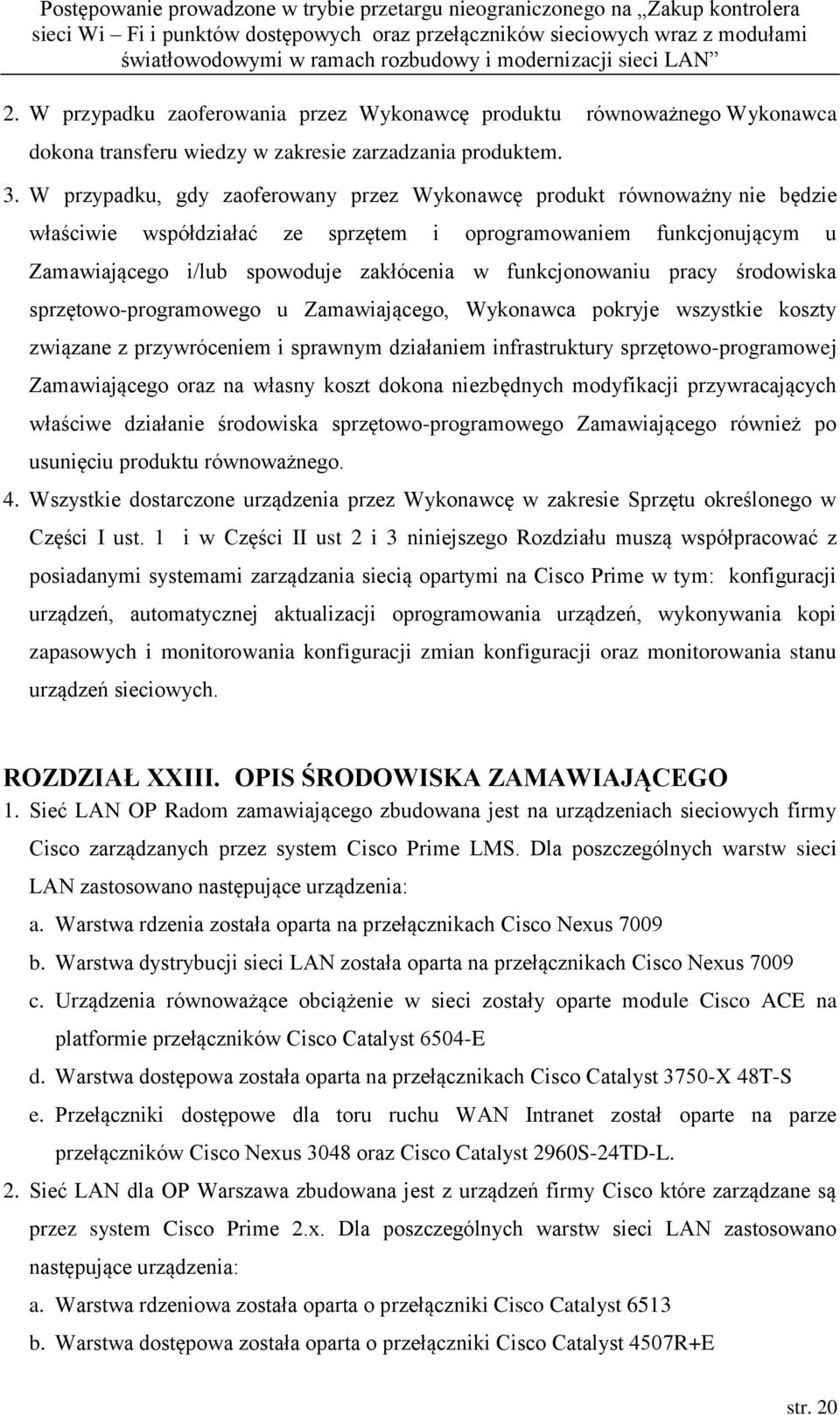 funkcjonowaniu pracy środowiska sprzętowo-programowego u Zamawiającego, Wykonawca pokryje wszystkie koszty związane z przywróceniem i sprawnym działaniem infrastruktury sprzętowo-programowej
