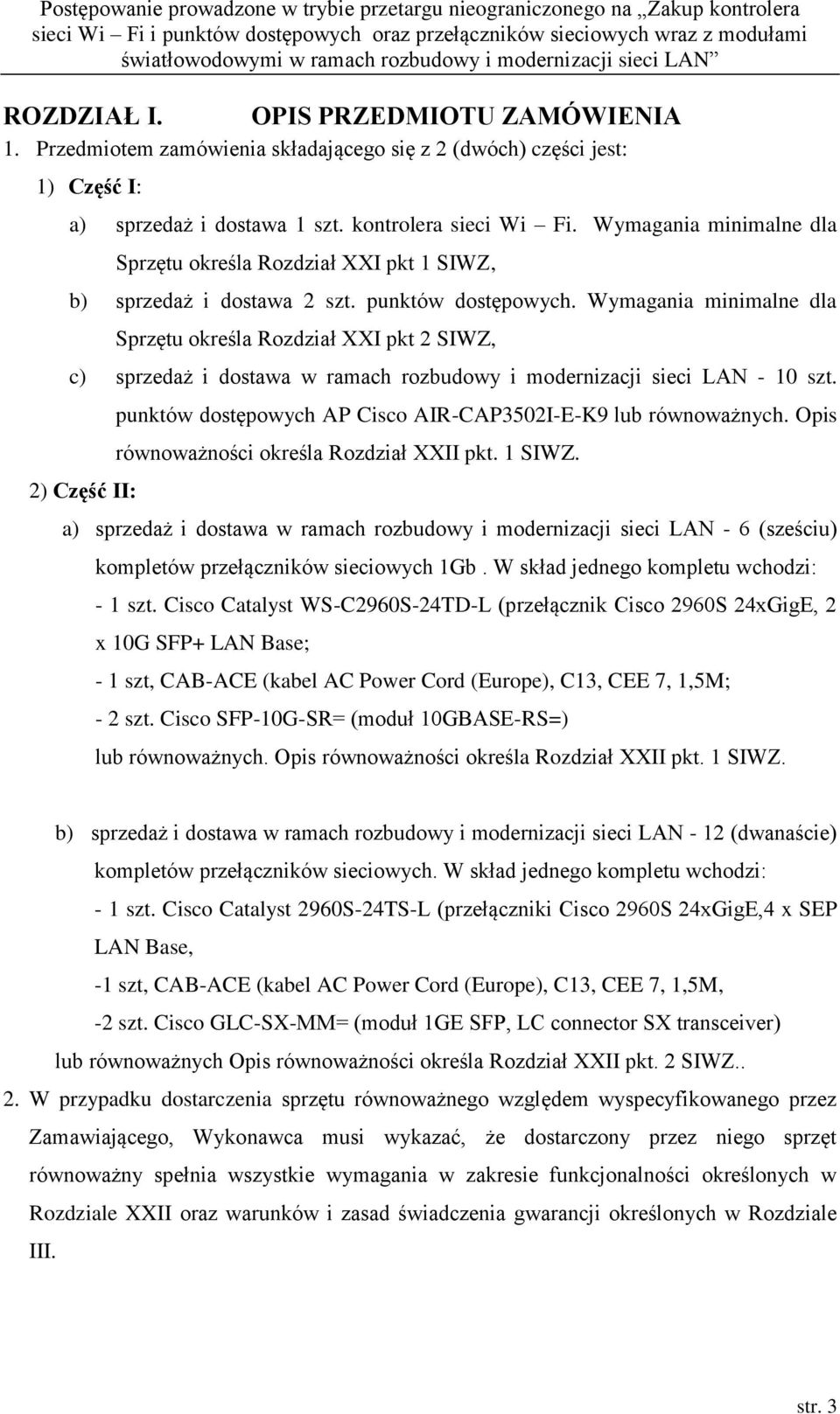 Wymagania minimalne dla Sprzętu określa Rozdział XXI pkt 2 SIWZ, c) sprzedaż i dostawa w ramach rozbudowy i modernizacji sieci LAN - 10 szt.