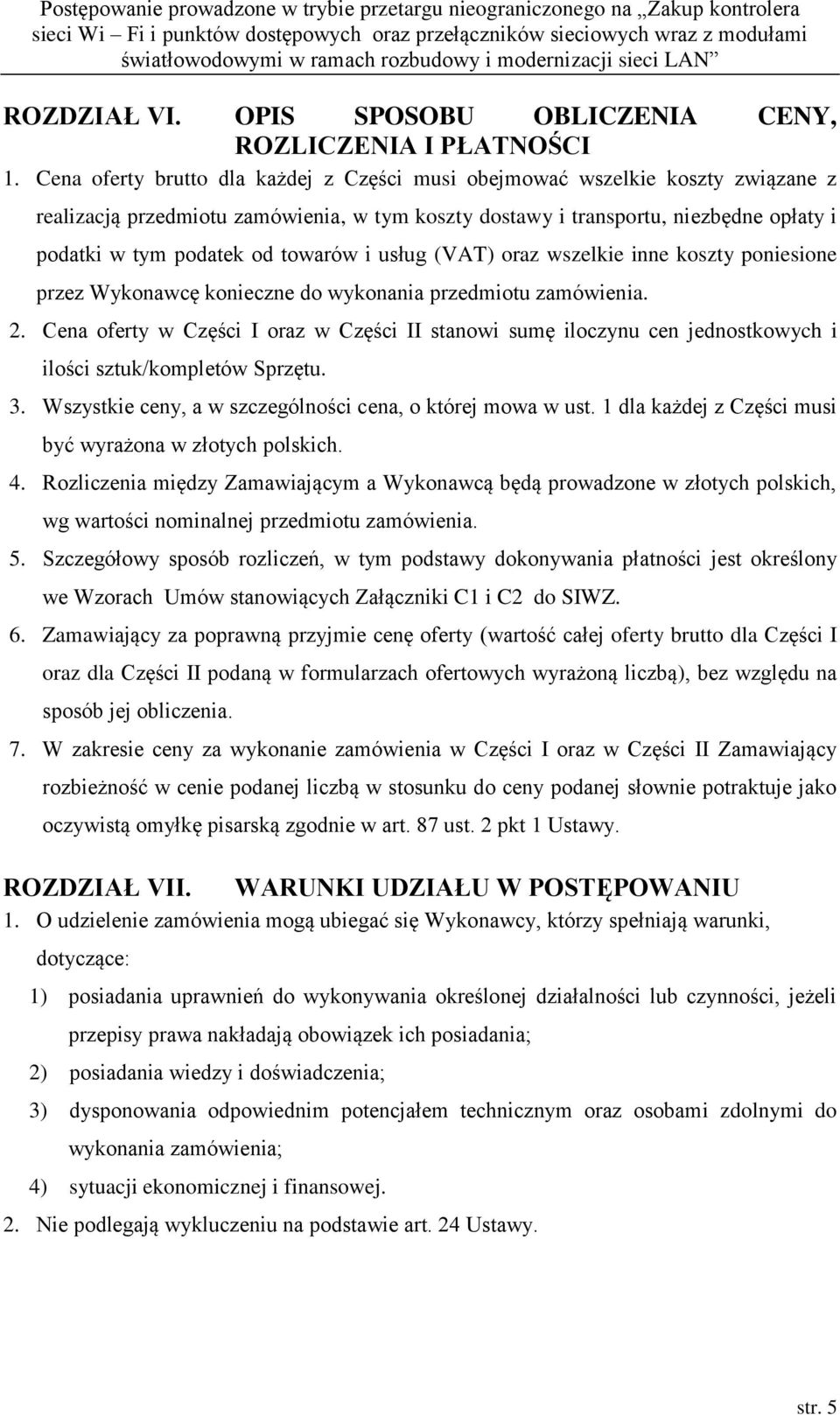 towarów i usług (VAT) oraz wszelkie inne koszty poniesione przez Wykonawcę konieczne do wykonania przedmiotu zamówienia. 2.