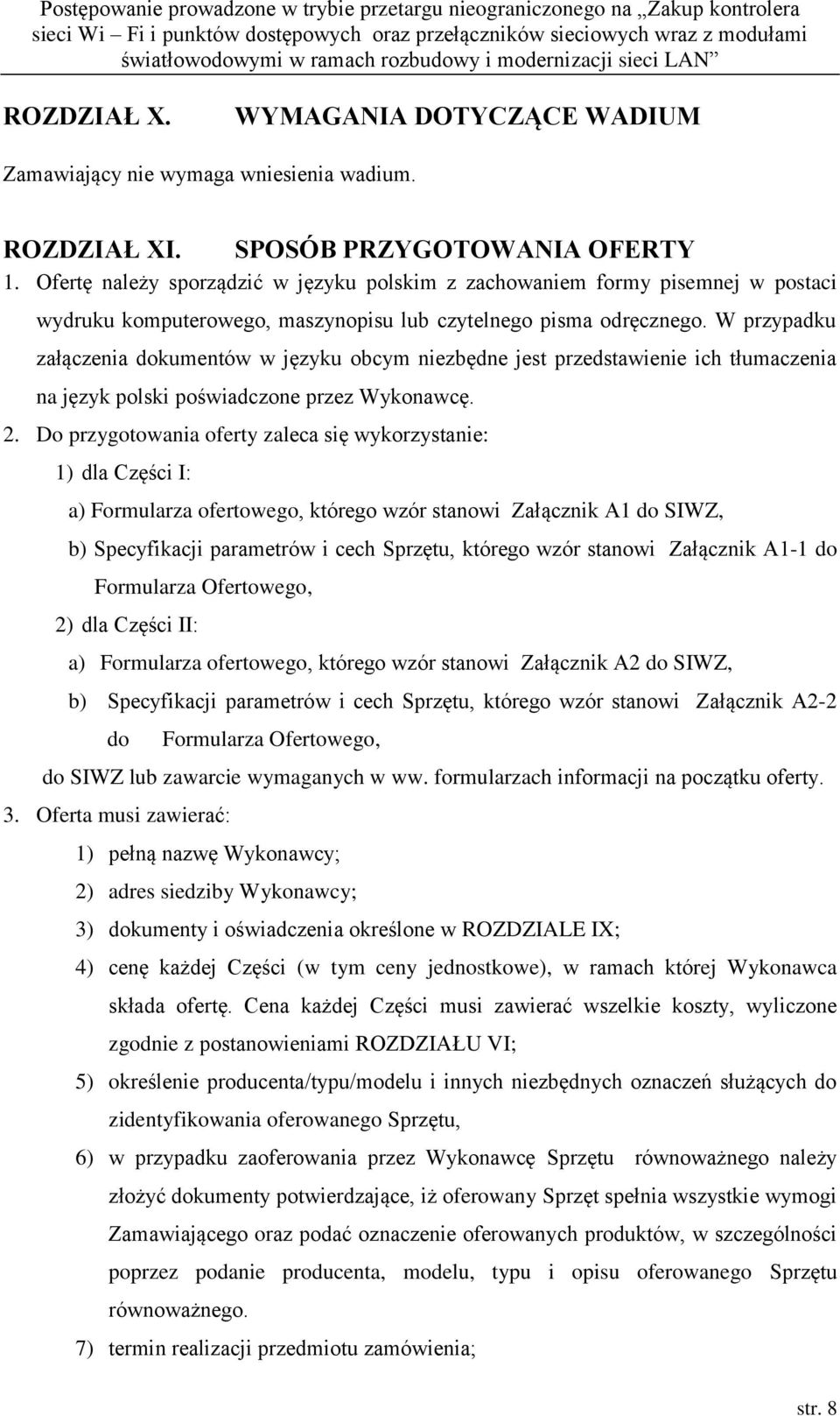 W przypadku załączenia dokumentów w języku obcym niezbędne jest przedstawienie ich tłumaczenia na język polski poświadczone przez Wykonawcę. 2.