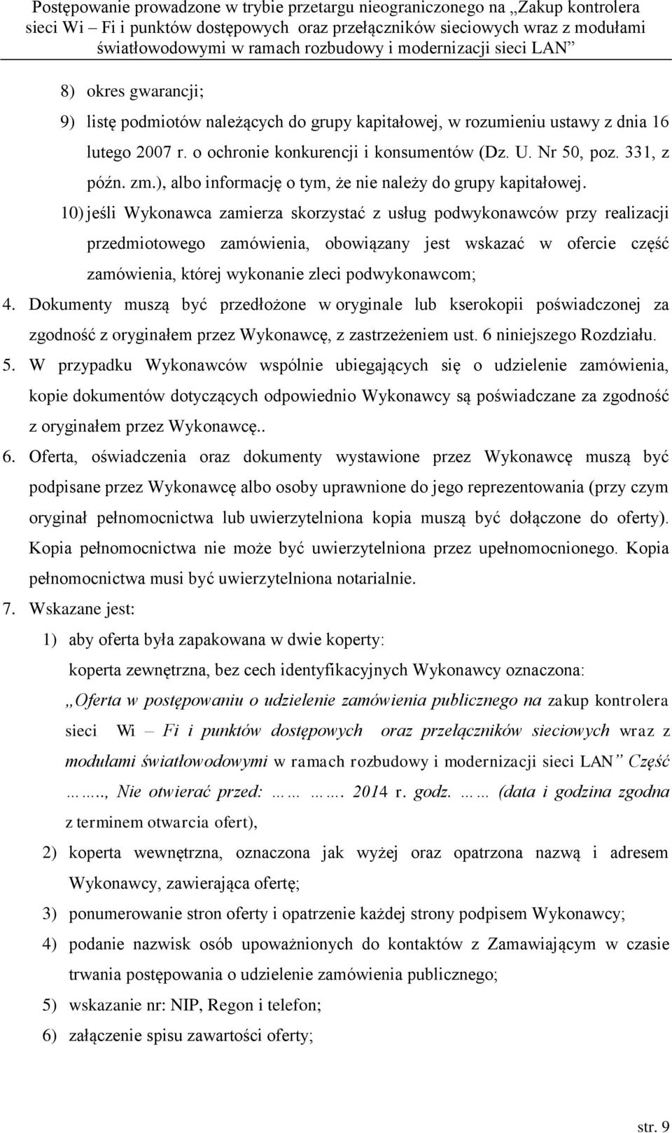 10) jeśli Wykonawca zamierza skorzystać z usług podwykonawców przy realizacji przedmiotowego zamówienia, obowiązany jest wskazać w ofercie część zamówienia, której wykonanie zleci podwykonawcom; 4.