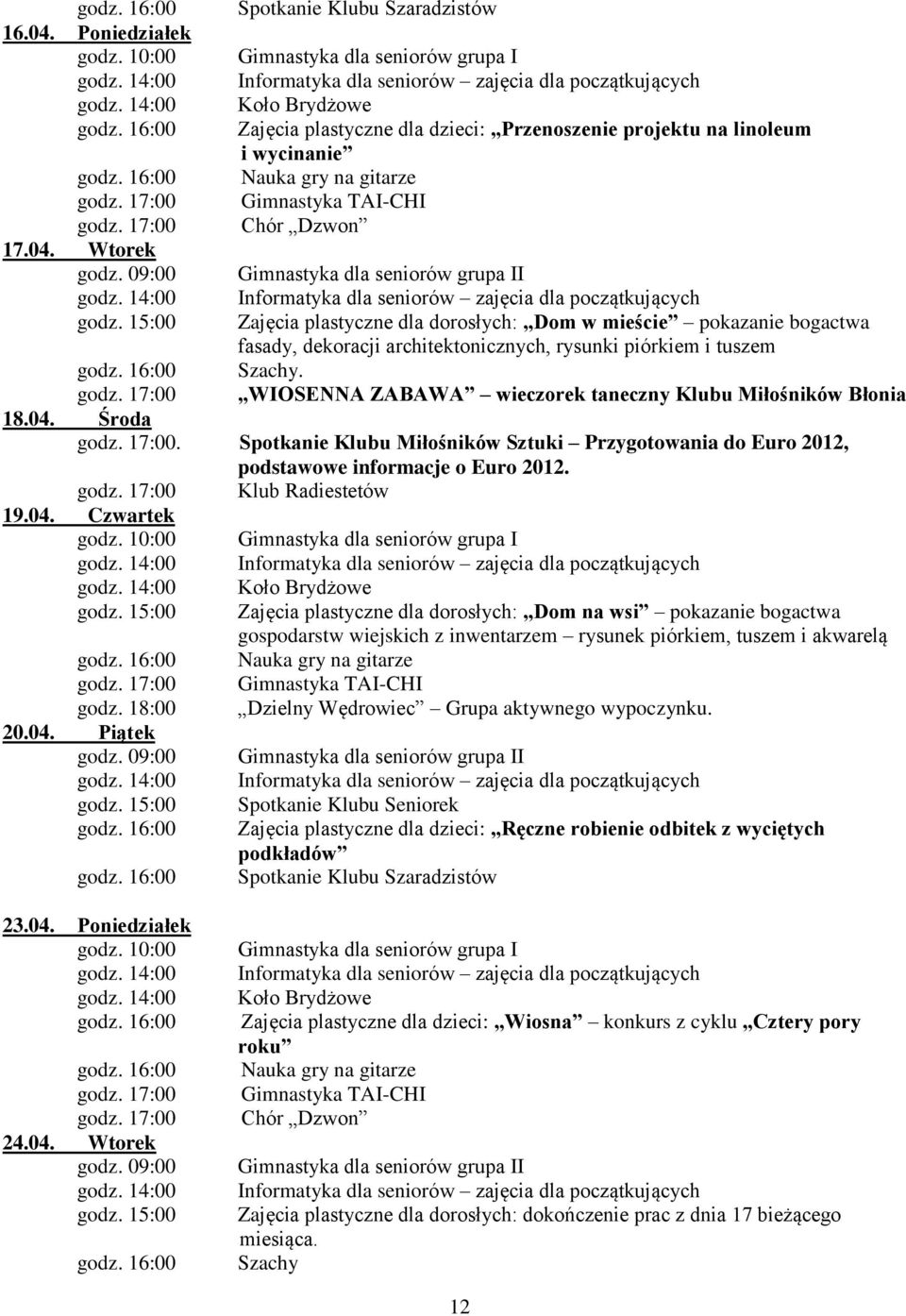 wycinanie Nauka gry na gitarze Gimnastyka TAI-CHI Chór Dzwon Gimnastyka dla seniorów grupa II Informatyka dla seniorów zajęcia dla początkujących Zajęcia plastyczne dla dorosłych: Dom w mieście