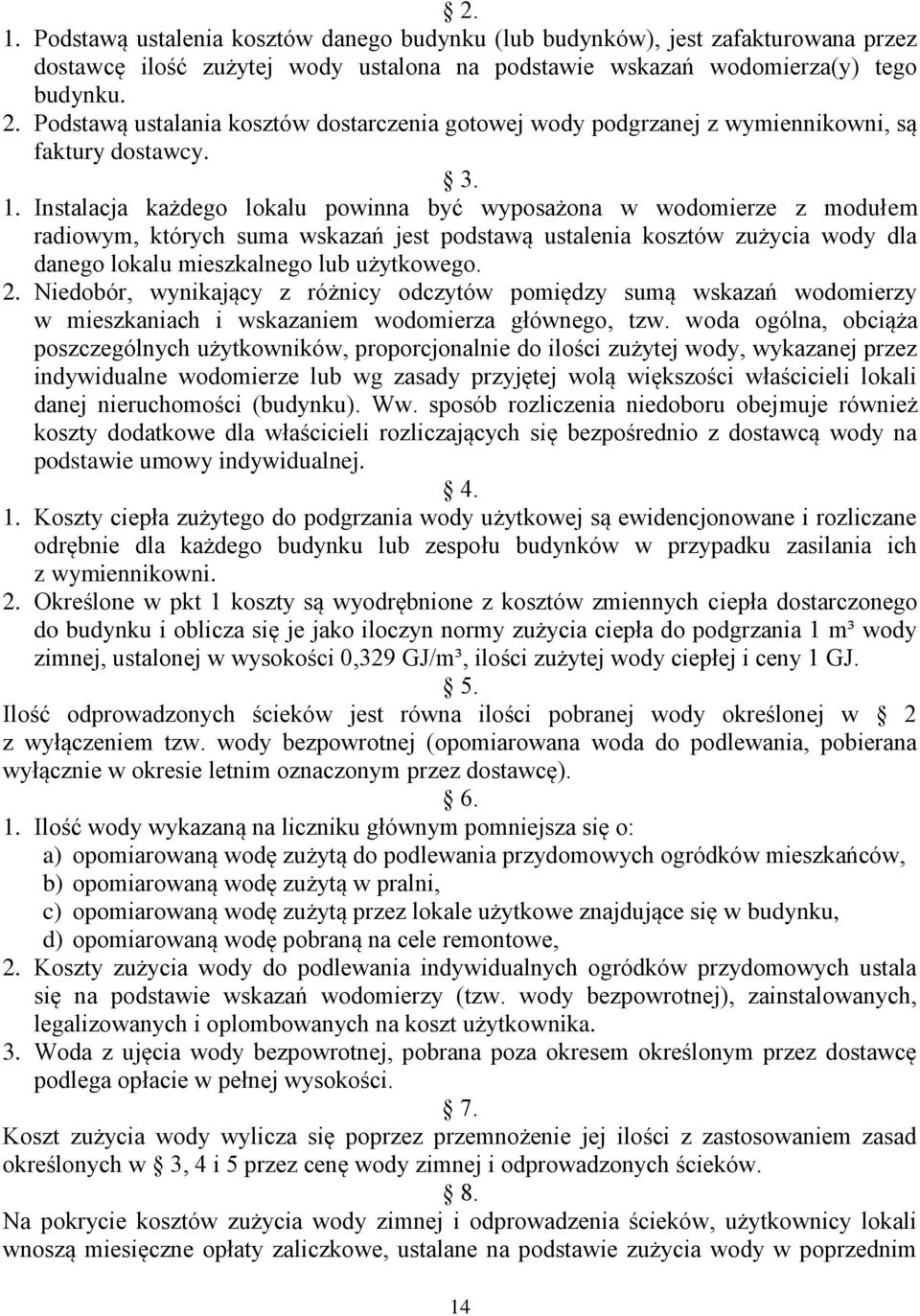 Instalacja każdego lokalu powinna być wyposażona w wodomierze z modułem radiowym, których suma wskazań jest podstawą ustalenia kosztów zużycia wody dla danego lokalu mieszkalnego lub użytkowego. 2.