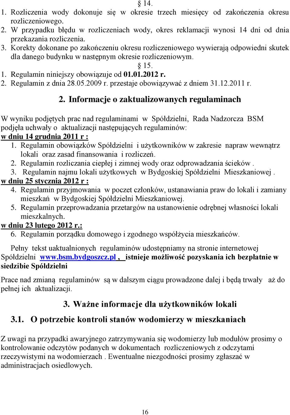 Korekty dokonane po zakończeniu okresu rozliczeniowego wywierają odpowiedni skutek dla danego budynku w następnym okresie rozliczeniowym. 15. 1. Regulamin niniejszy obowiązuje od 01.01.2012 r. 2.