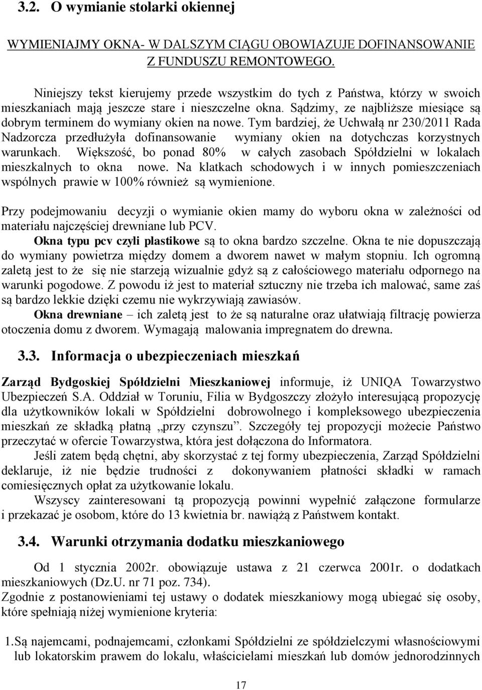 Sądzimy, ze najbliższe miesiące są dobrym terminem do wymiany okien na nowe.