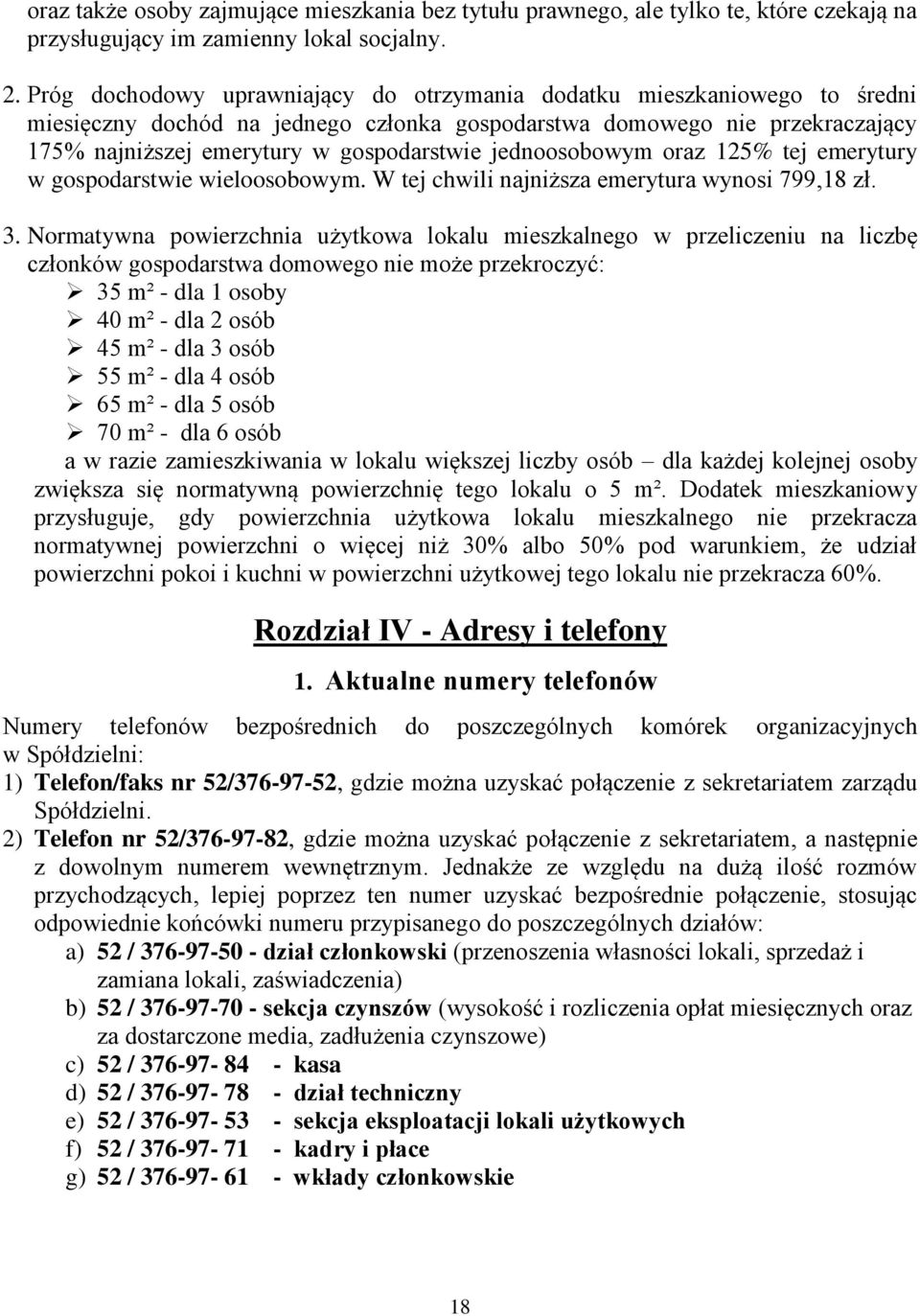 jednoosobowym oraz 125% tej emerytury w gospodarstwie wieloosobowym. W tej chwili najniższa emerytura wynosi 799,18 zł. 3.