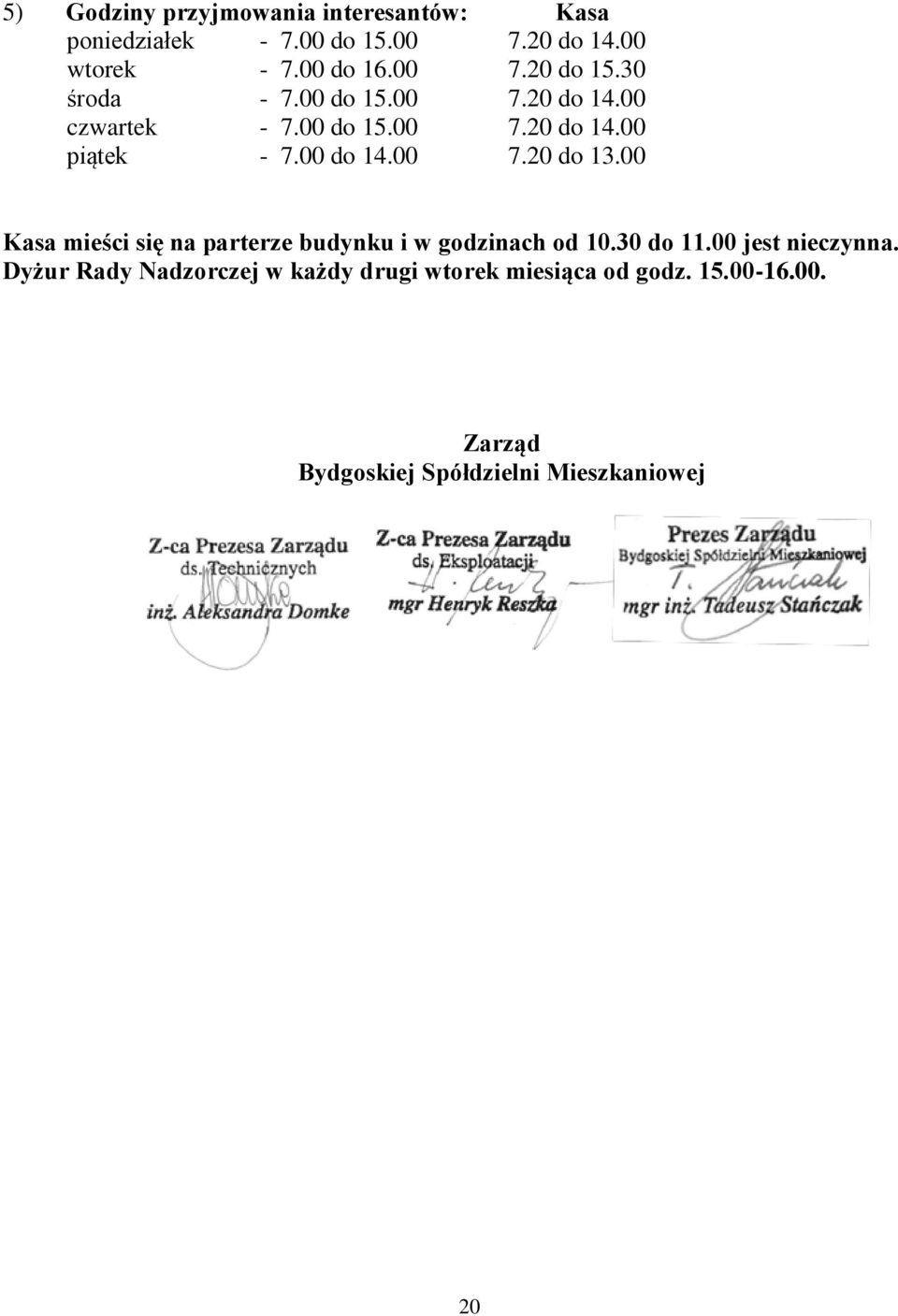 00 do 14.00 7.20 do 13.00 Kasa mieści się na parterze budynku i w godzinach od 10.30 do 11.00 jest nieczynna.