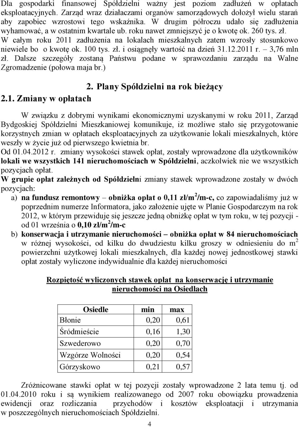 W całym roku 2011 zadłużenia na lokalach mieszkalnych zatem wzrosły stosunkowo niewiele bo o kwotę ok. 100 tys. zł. i osiągnęły wartość na dzień 31.12.2011 r. 3,76 mln zł.