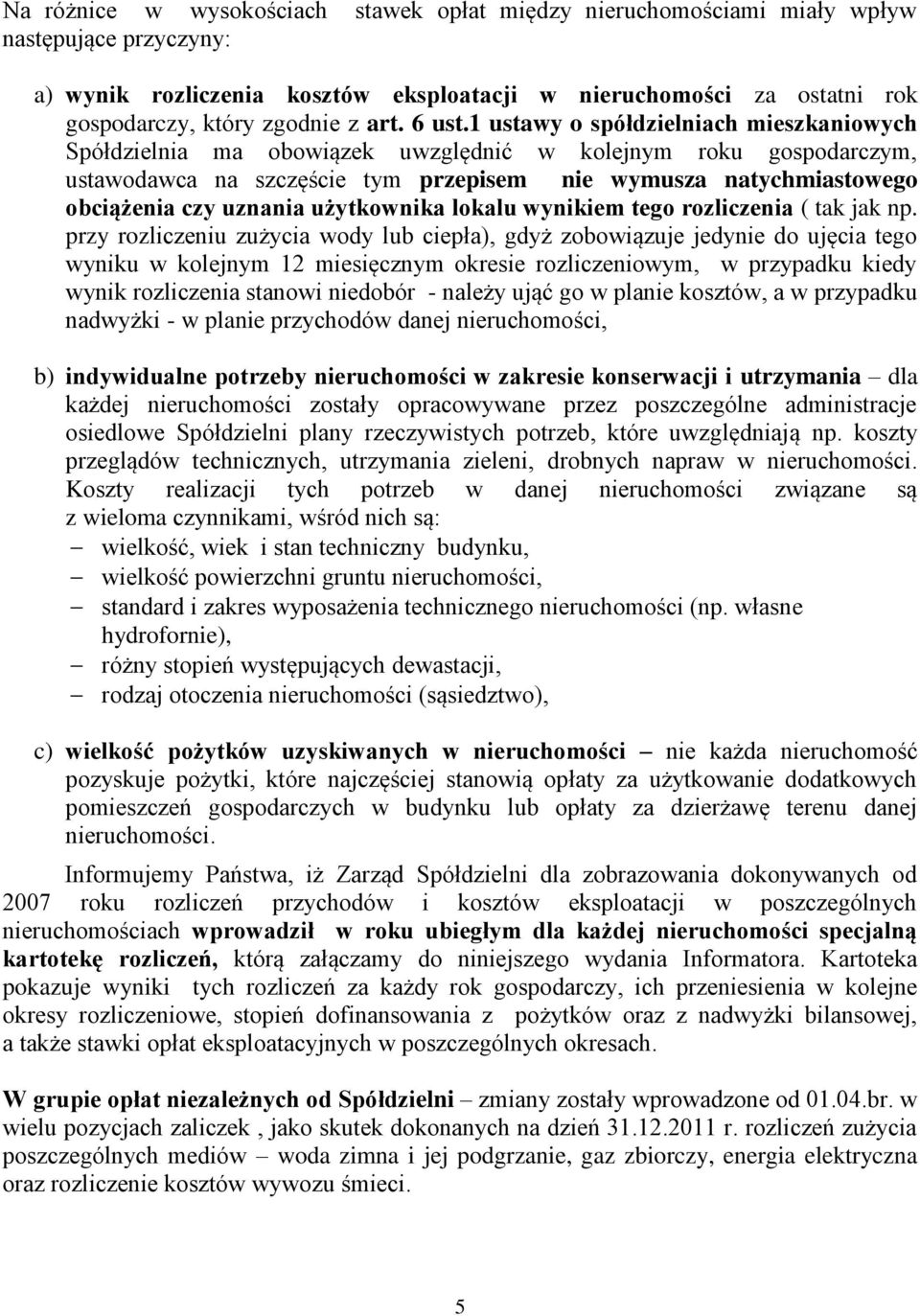 1 ustawy o spółdzielniach mieszkaniowych Spółdzielnia ma obowiązek uwzględnić w kolejnym roku gospodarczym, ustawodawca na szczęście tym przepisem nie wymusza natychmiastowego obciążenia czy uznania