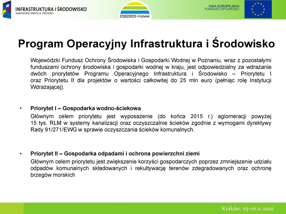 Priorytet I Gospodarka wodno-ściekowa Głównym celem priorytetu jest wyposażenie (do końca 2015 r.) aglomeracji powyżej 15 tys.