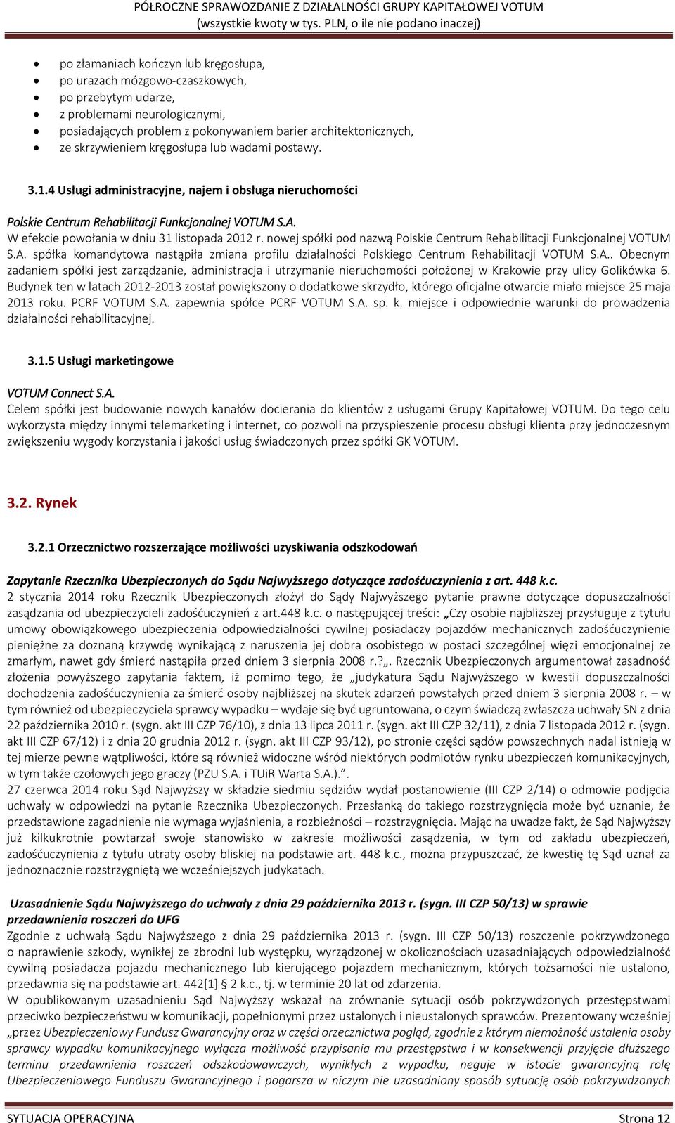 W efekcie powołania w dniu 31 listopada 2012 r. nowej spółki pod nazwą Polskie Centrum Rehabilitacji Funkcjonalnej VOTUM S.A.