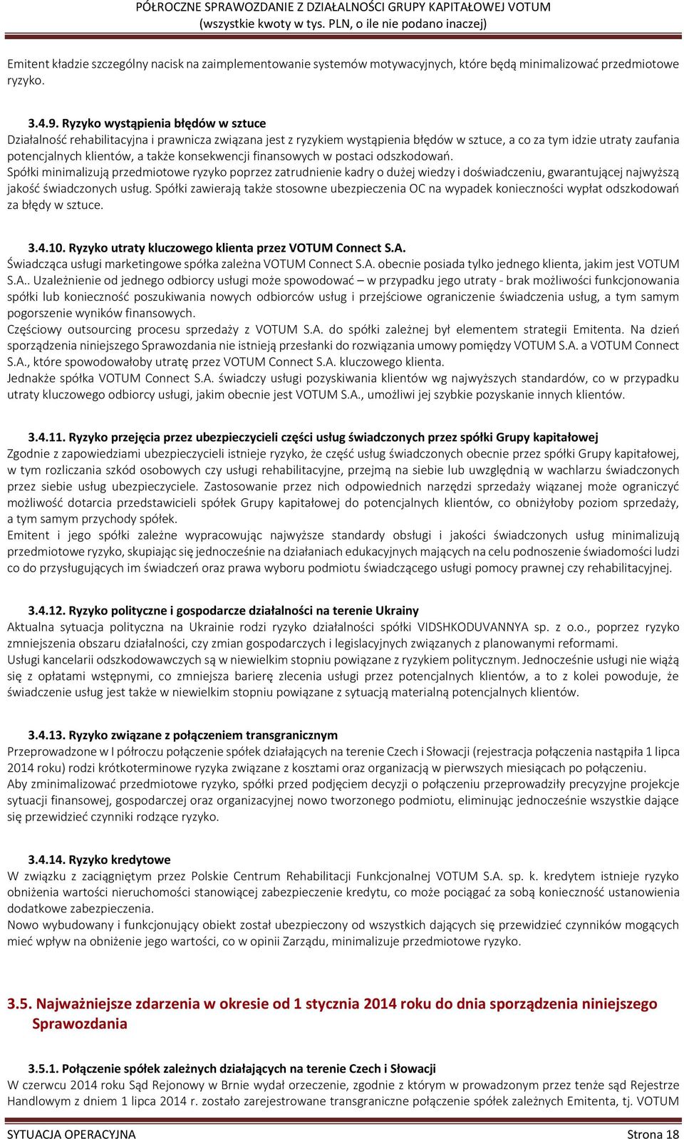 konsekwencji finansowych w postaci odszkodowań. Spółki minimalizują przedmiotowe ryzyko poprzez zatrudnienie kadry o dużej wiedzy i doświadczeniu, gwarantującej najwyższą jakość świadczonych usług.