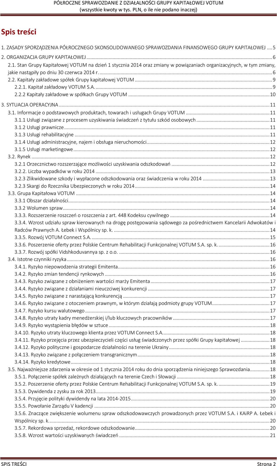 .. 11 3.1.1 Usługi związane z procesem uzyskiwania świadczeń z tytułu szkód osobowych... 11 3.1.2 Usługi prawnicze... 11 3.1.3 Usługi rehabilitacyjne... 11 3.1.4 Usługi administracyjne, najem i obsługa nieruchomości.