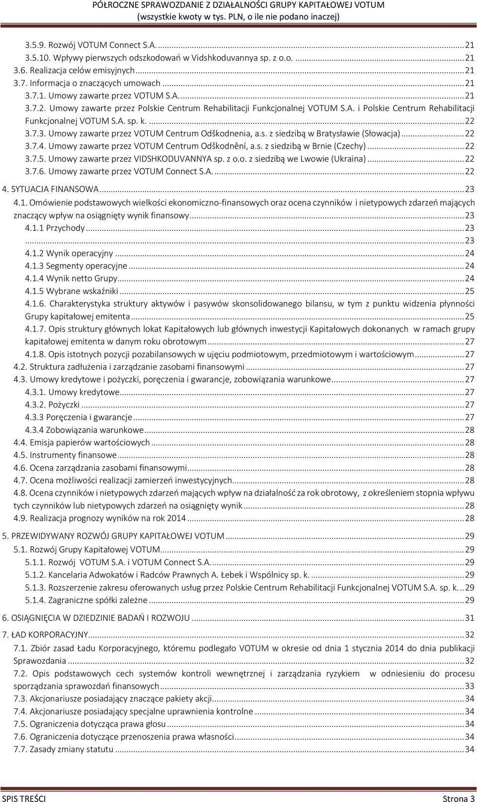 s. z siedzibą w Bratysławie (Słowacja)... 22 3.7.4. Umowy zawarte przez VOTUM Centrum Odškodnění, a.s. z siedzibą w Brnie (Czechy)... 22 3.7.5. Umowy zawarte przez VIDSHKODUVANNYA sp. z o.o. z siedzibą we Lwowie (Ukraina).