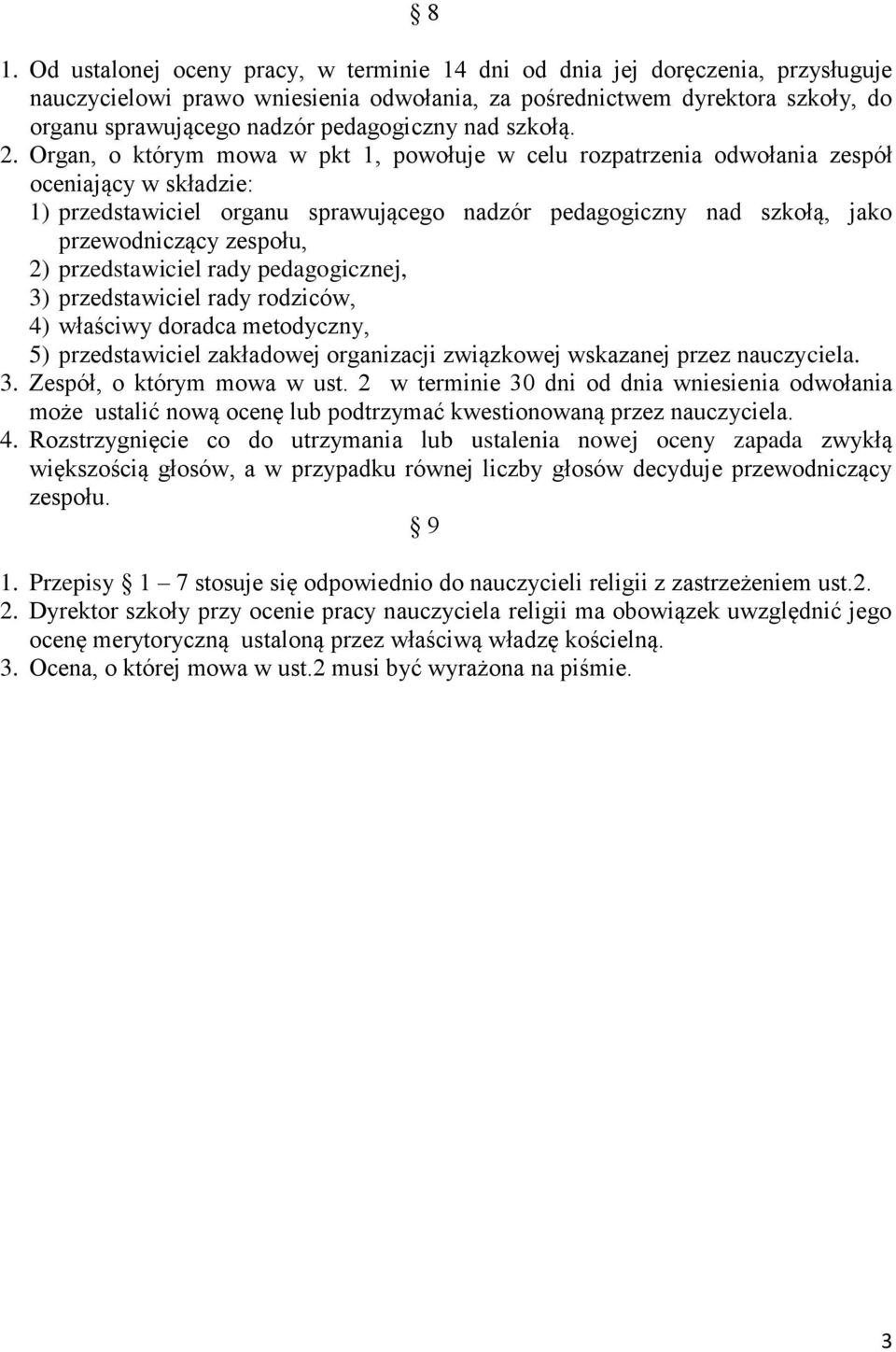 Organ, o którym mowa w pkt 1, powołuje w celu rozpatrzenia odwołania zespół oceniający w składzie: 1) przedstawiciel organu sprawującego nadzór pedagogiczny nad szkołą, jako przewodniczący zespołu,