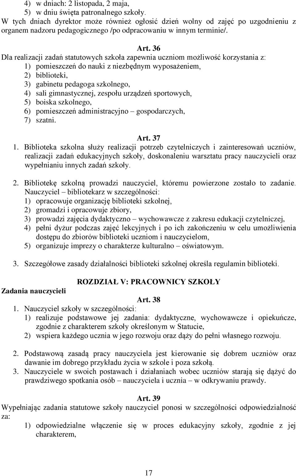 36 Dla realizacji zadań statutowych szkoła zapewnia uczniom możliwość korzystania z: 1) pomieszczeń do nauki z niezbędnym wyposażeniem, 2) biblioteki, 3) gabinetu pedagoga szkolnego, 4) sali
