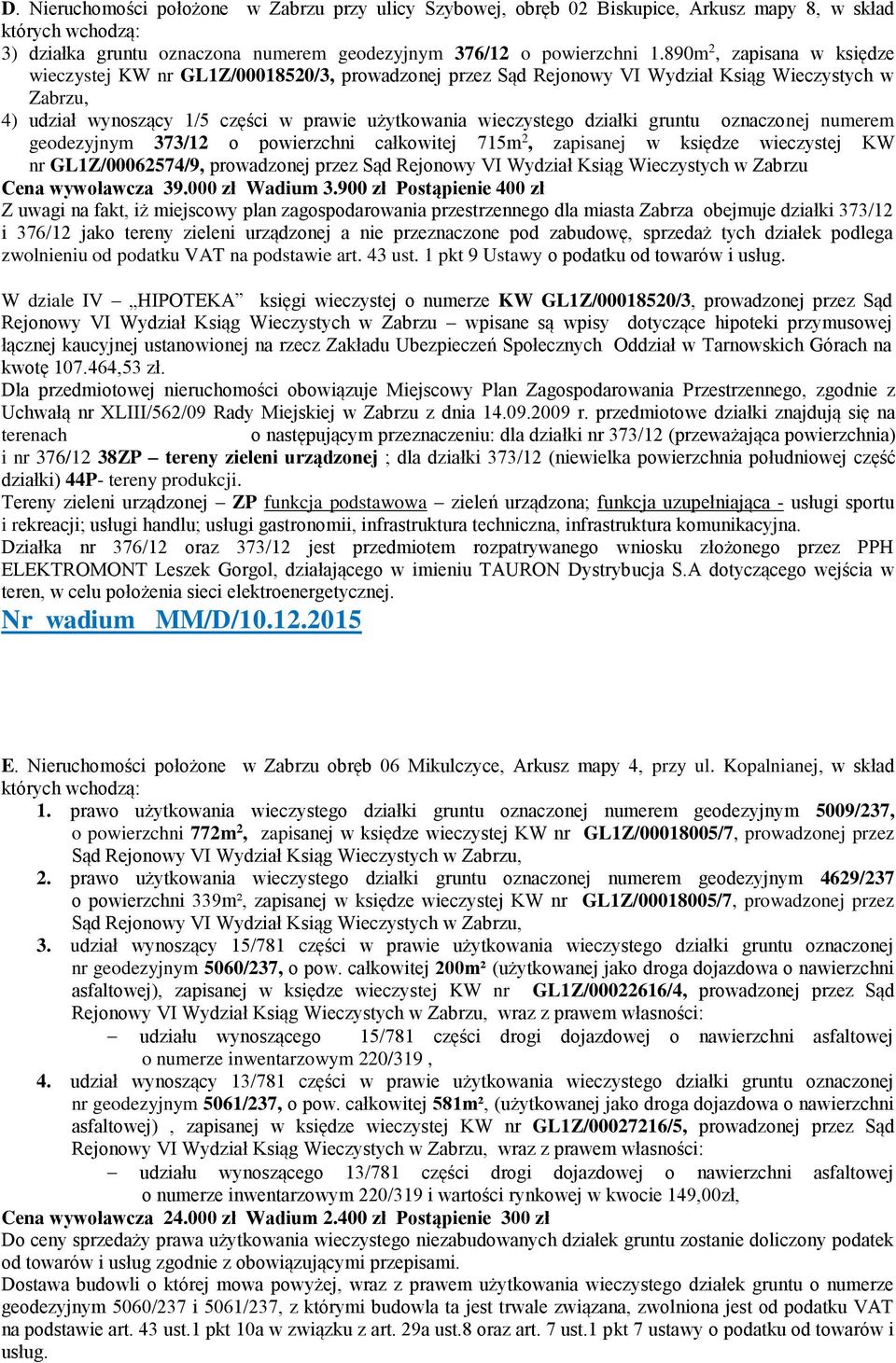 działki gruntu oznaczonej numerem geodezyjnym 373/12 o powierzchni całkowitej 715m 2, zapisanej w księdze wieczystej KW nr GL1Z/00062574/9, prowadzonej przez Sąd Rejonowy VI Wydział Ksiąg Wieczystych