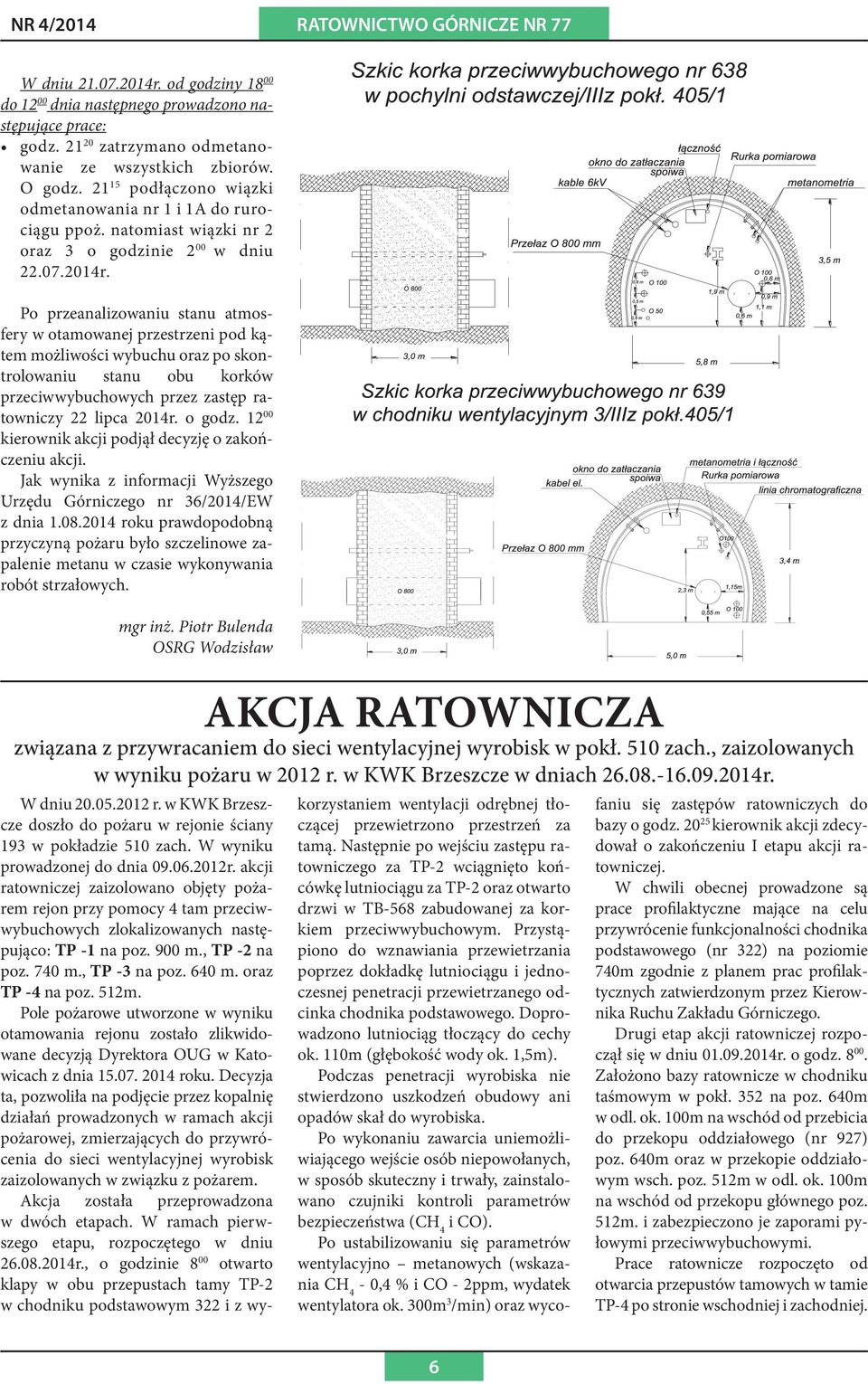 Po przeanalizowaniu stanu atmosfery w otamowanej przestrzeni pod kątem możliwości wybuchu oraz po skontrolowaniu stanu obu korków przeciwwybuchowych przez zastęp ratowniczy 22 lipca 2014r. o godz.