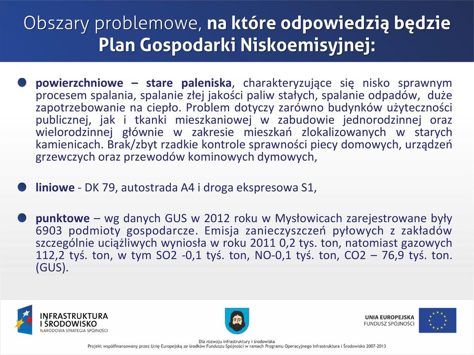 Problem dotyczy zarówno budynków użyteczności publicznej, jak i tkanki mieszkaniowej w zabudowie jednorodzinnej oraz wielorodzinnej głównie w zakresie mieszkań zlokalizowanych w starych kamienicach.