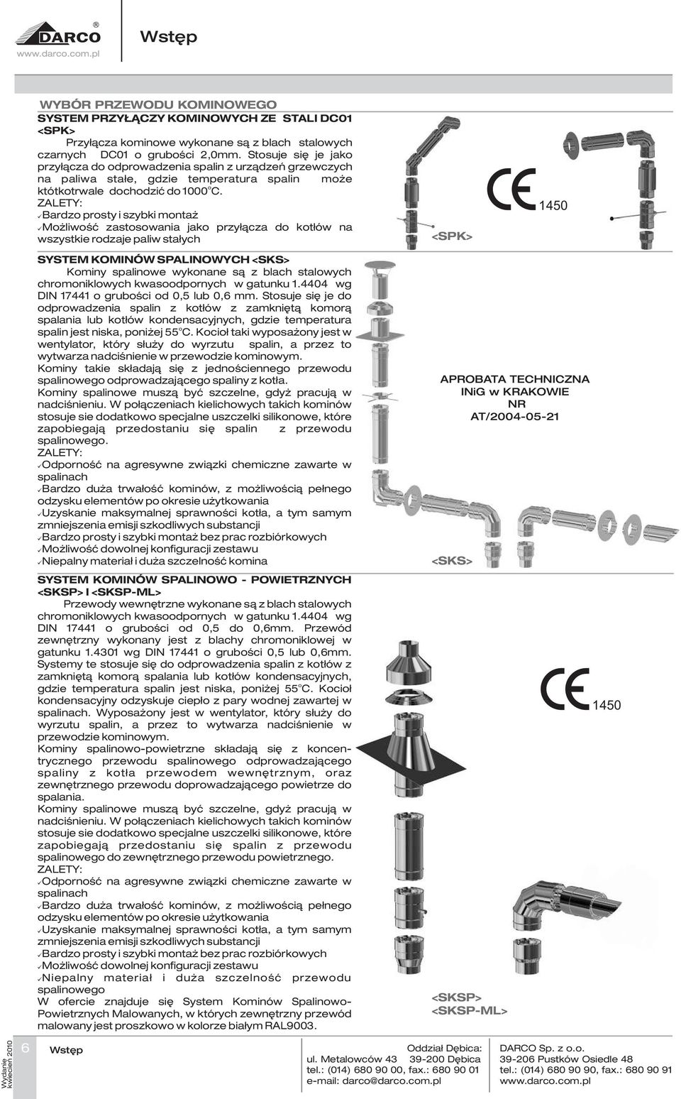 ZALETY: Bardzo prosty i szybki monta Mo liwoœæ zastosowania jako przy³¹cza do kot³ów na wszystkie rodzaje paliw sta³ych <PK> 40 YTEM KOMINÓ PALINOY <K> Kominy spalinowe wykonane s¹ z blach stalowych