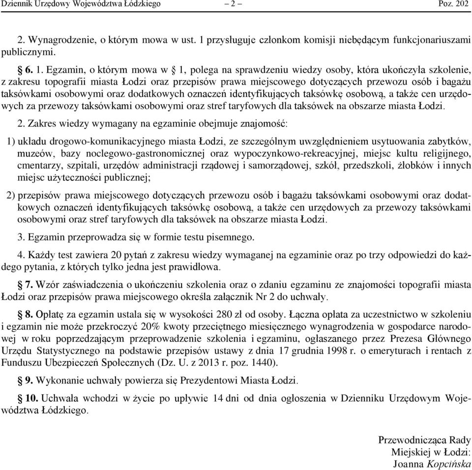 Egzamin, o którym mowa w 1, polega na sprawdzeniu wiedzy osoby, która ukończyła szkolenie, z zakresu topografii miasta Łodzi oraz przepisów prawa miejscowego dotyczących przewozu osób i bagażu