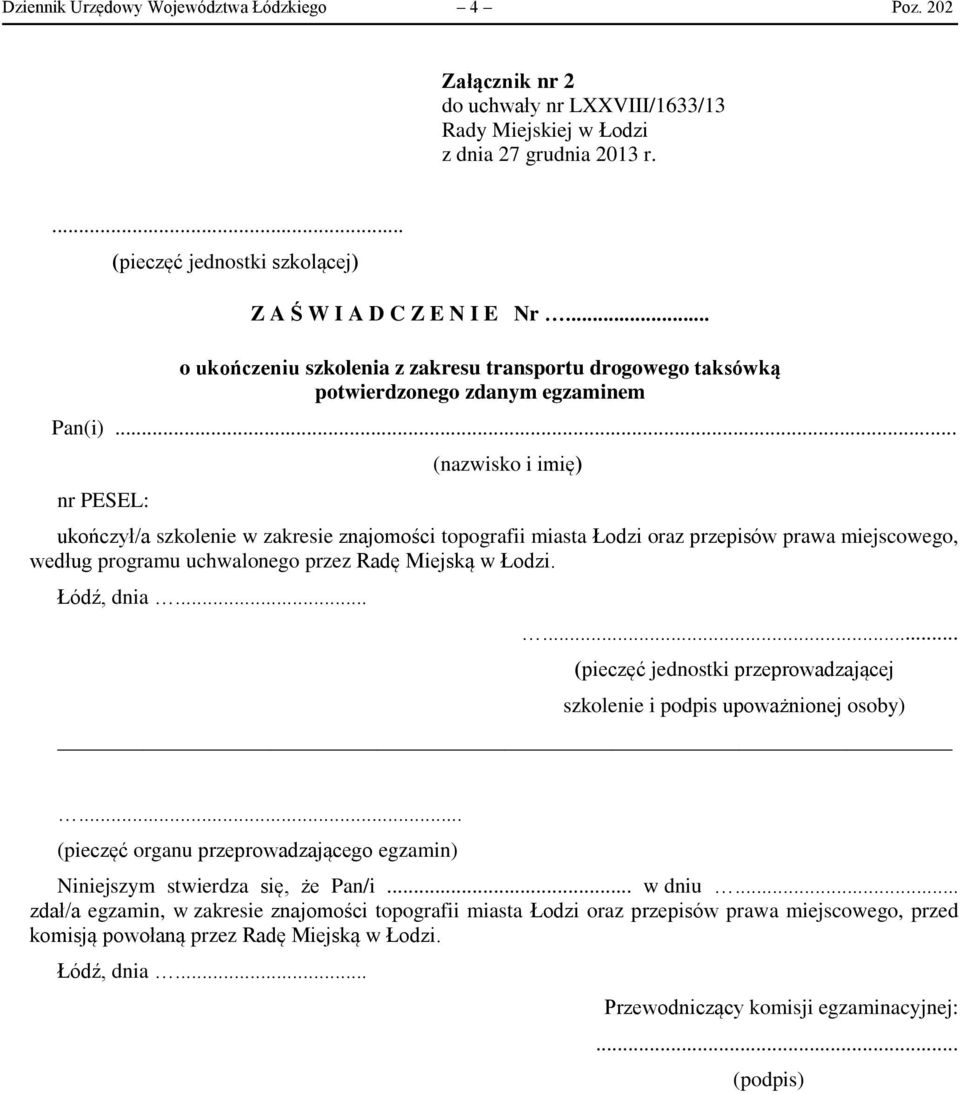 .. nr PESEL: (nazwisko i imię) ukończył/a szkolenie w zakresie znajomości topografii miasta Łodzi oraz przepisów prawa miejscowego, według programu uchwalonego przez Radę Miejską w Łodzi. Łódź, dnia.