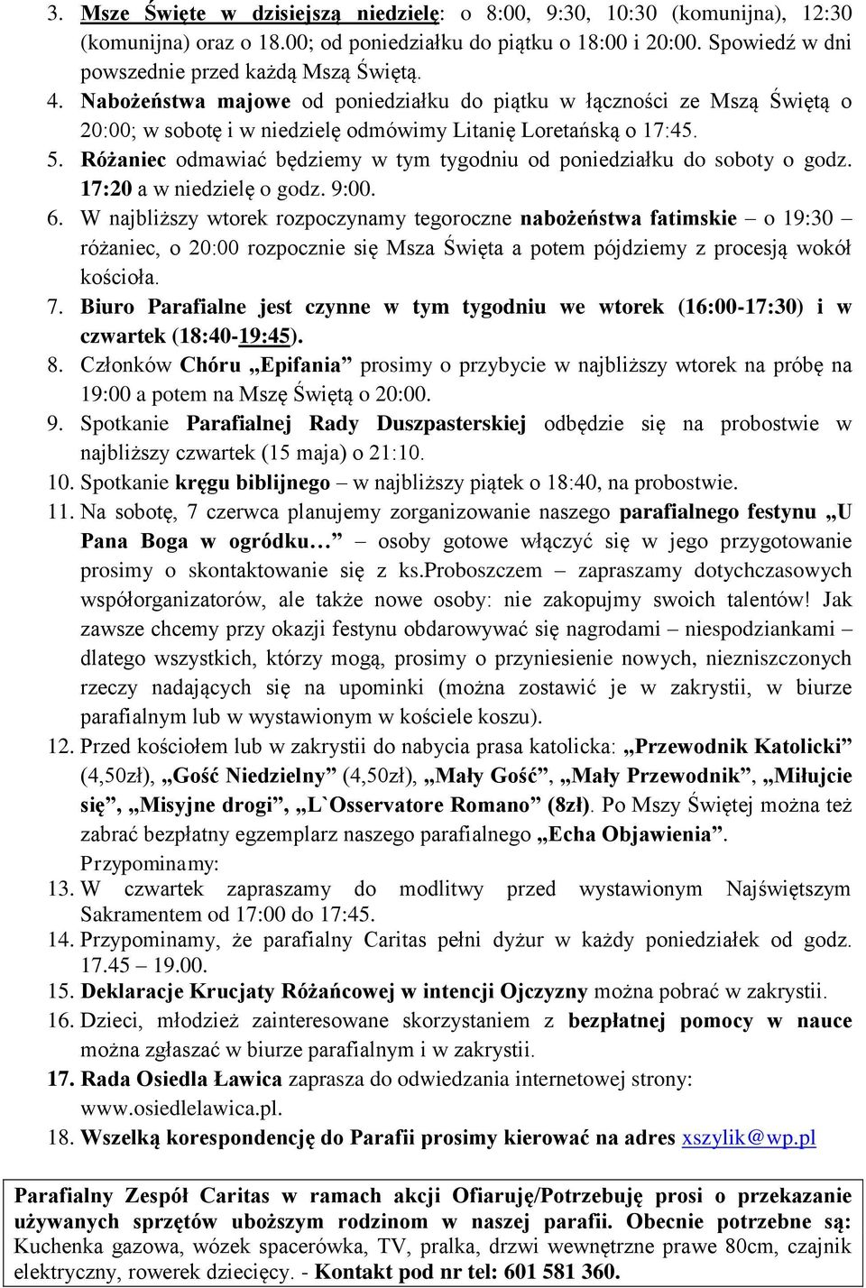 Różaniec odmawiać będziemy w tym tygodniu od poniedziałku do soboty o godz. 17:20 a w niedzielę o godz. 9:00. 6.
