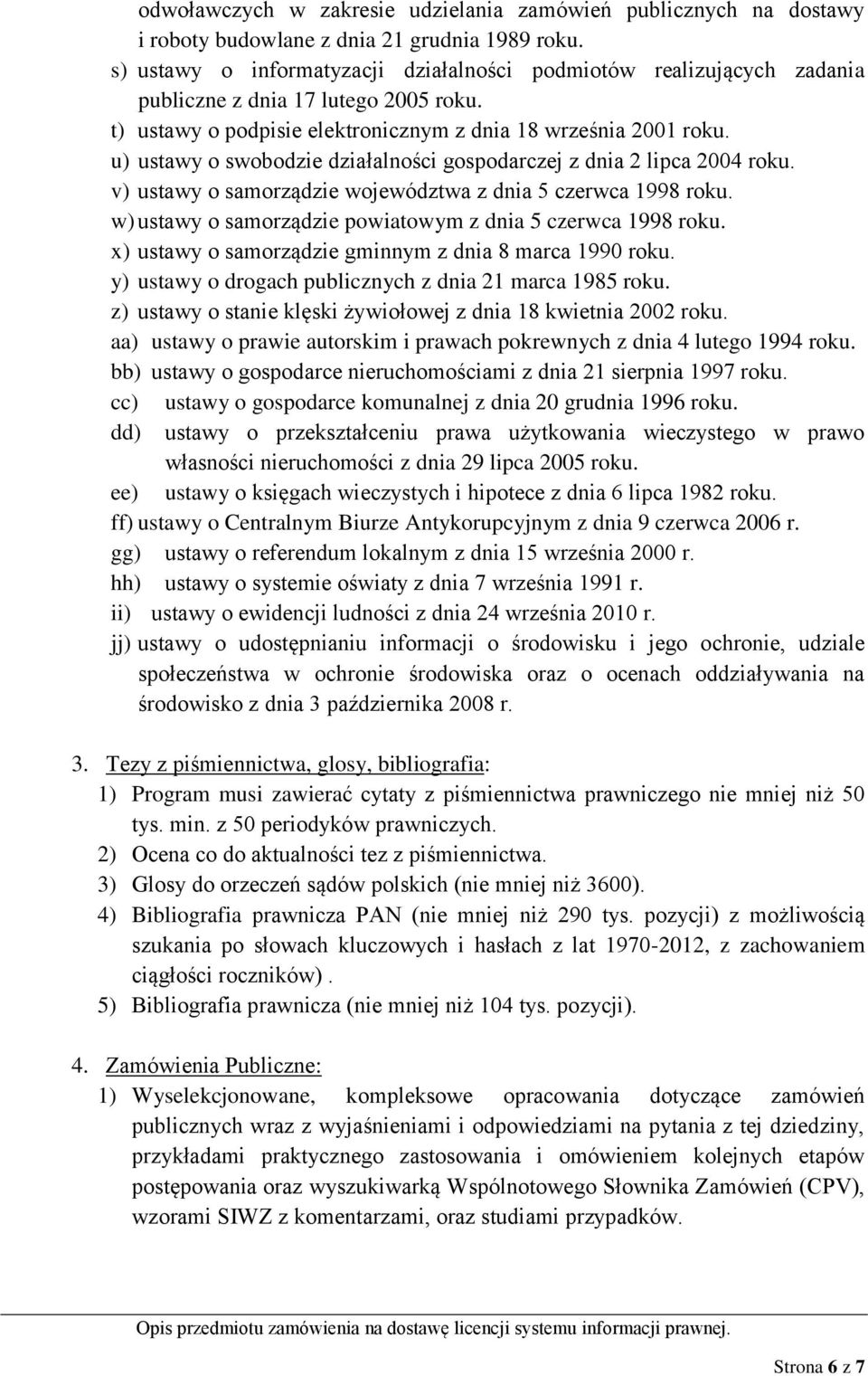 u) ustawy o swobodzie działalności gospodarczej z dnia 2 lipca 2004 roku. v) ustawy o samorządzie województwa z dnia 5 czerwca 1998 roku. w) ustawy o samorządzie powiatowym z dnia 5 czerwca 1998 roku.