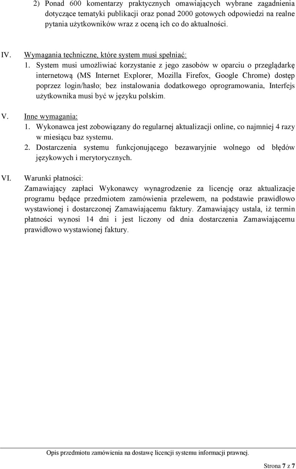 System musi umożliwiać korzystanie z jego zasobów w oparciu o przeglądarkę internetową (MS Internet Explorer, Mozilla Firefox, Google Chrome) dostęp poprzez login/hasło; bez instalowania dodatkowego