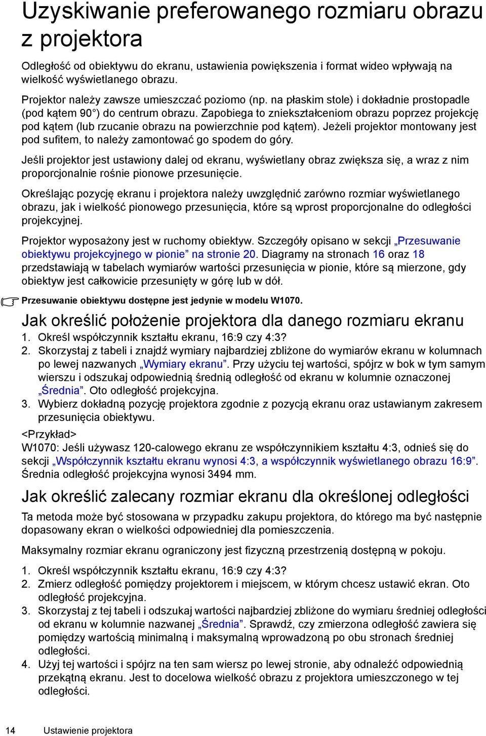 Zapobiega to zniekształceniom obrazu poprzez projekcję pod kątem (lub rzucanie obrazu na powierzchnie pod kątem). Jeżeli projektor montowany jest pod sufitem, to należy zamontować go spodem do góry.